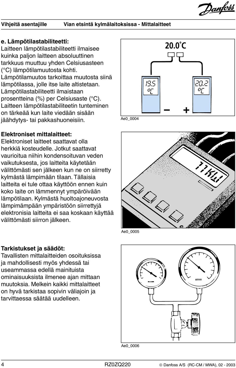 Laitteen lämpötilastabiliteetin tunteminen on tärkeää kun laite viedään sisään jäähdytys- tai pakkashuoneisiin.