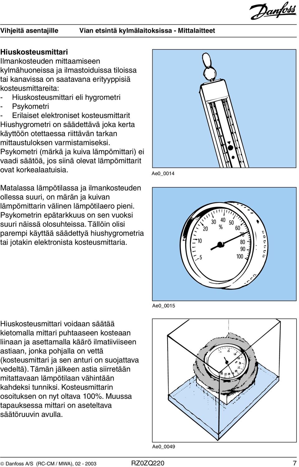 Psykometri (märkä ja kuiva lämpömittari) ei vaadi säätöä, jos siinä olevat lämpömittarit ovat korkealaatuisia.