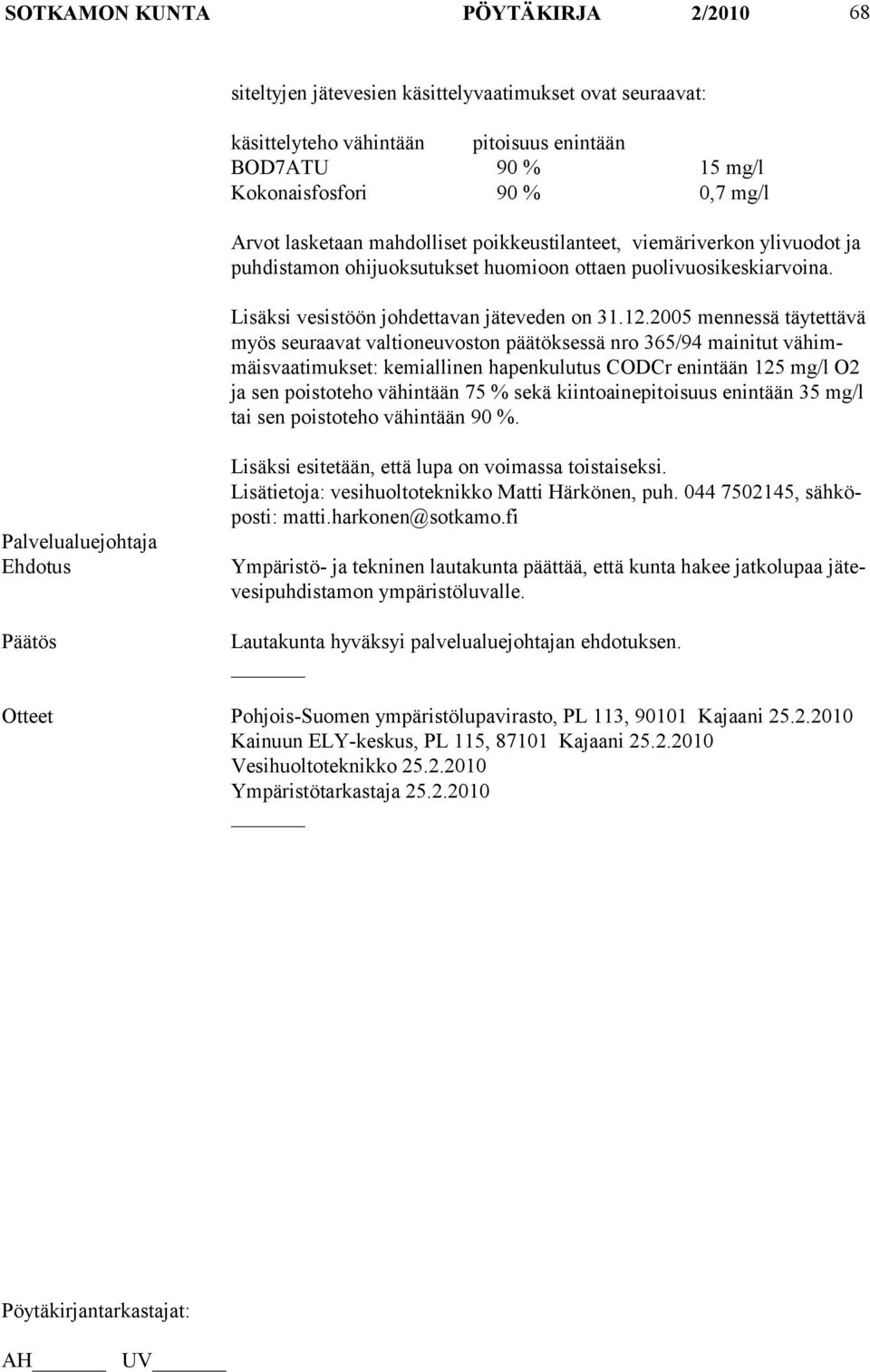 2005 mennessä täytettävä myös seuraavat valtioneu voston päätöksessä nro 365/94 mainitut vähimmäisvaatimukset: kemialli nen hapenkulutus CODCr enintään 125 mg/l O2 ja sen poistoteho vähintään 75 %