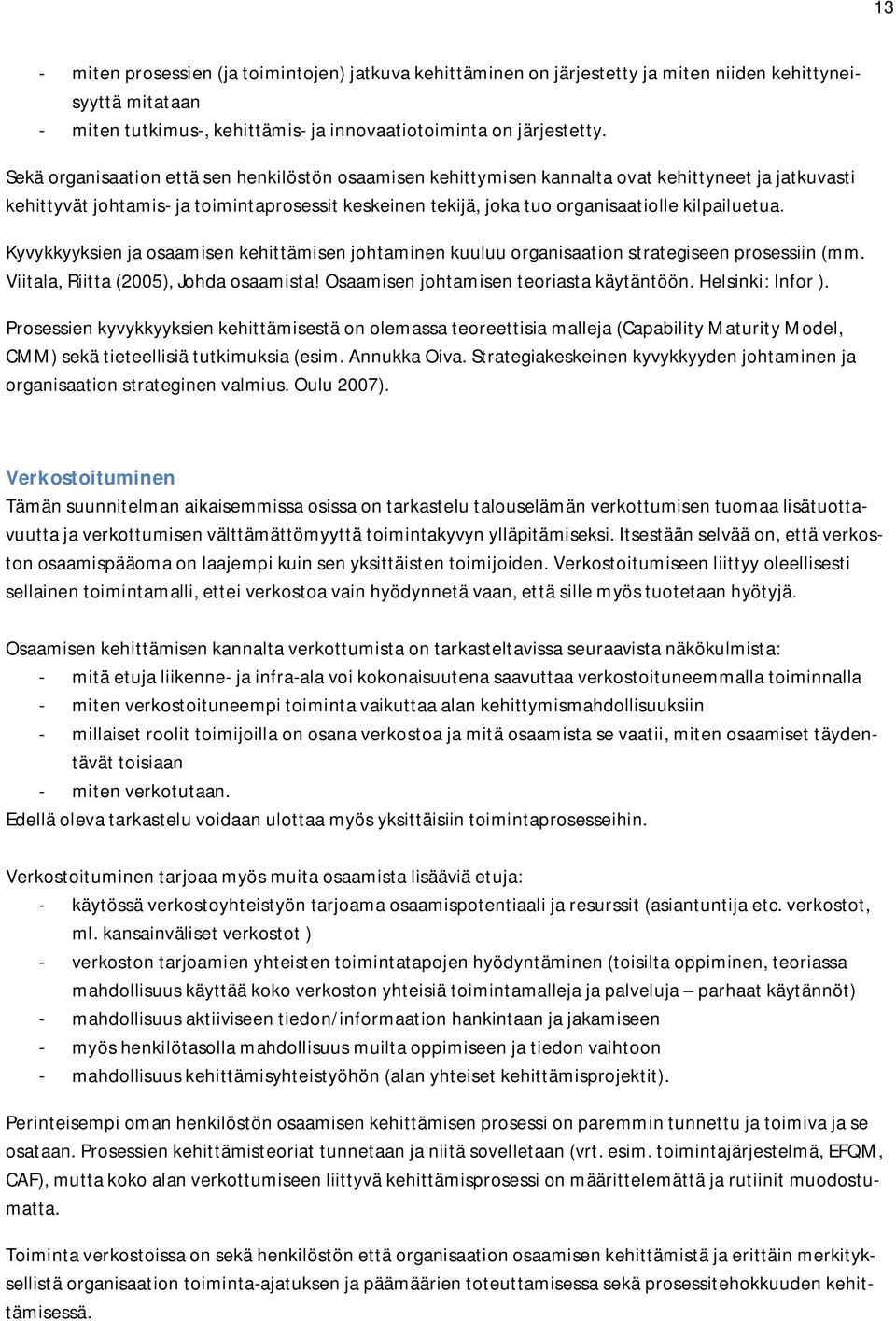 kilpailuetua. Kyvykkyyksien ja osaamisen kehittämisen johtaminen kuuluu organisaation strategiseen prosessiin (mm. Viitala, Riitta (2005), Johda osaamista! Osaamisen johtamisen teoriasta käytäntöön.