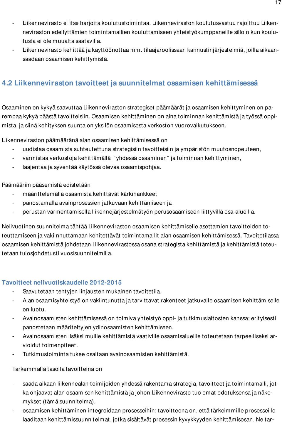 - Liikennevirasto kehittää ja käyttöönottaa mm. tilaajaroolissaan kannustinjärjestelmiä, joilla aikaansaadaan osaamisen kehittymistä. 4.