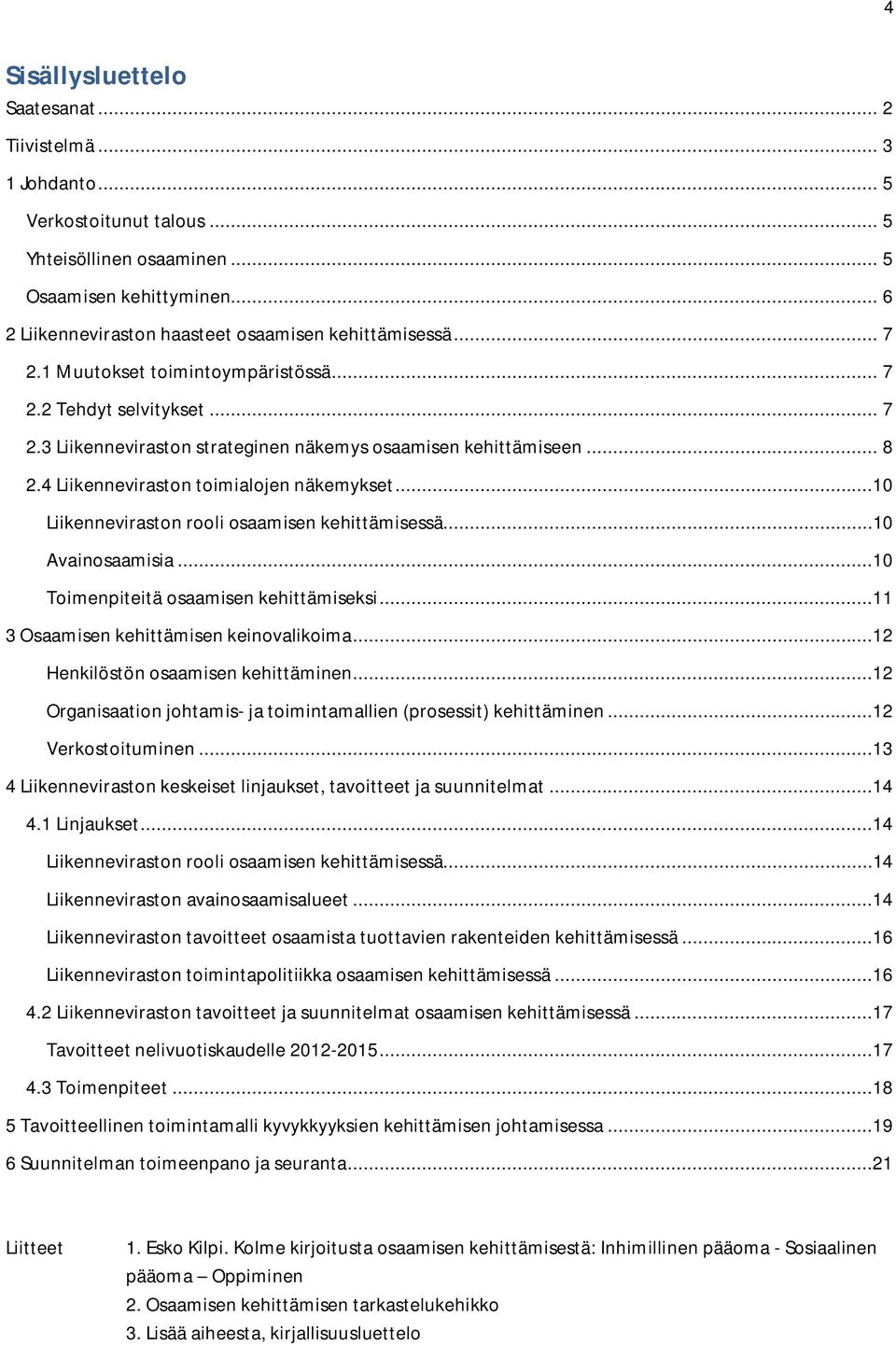 .. 8 2.4 Liikenneviraston toimialojen näkemykset...10 Liikenneviraston rooli osaamisen kehittämisessä...10 Avainosaamisia...10 Toimenpiteitä osaamisen kehittämiseksi.