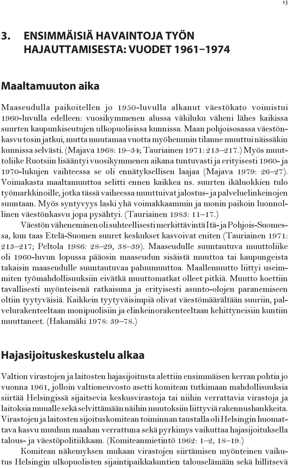 Maan pohjoisosassa väestönkasvu tosin jatkui, mutta muutamaa vuotta myöhemmin tilanne muuttui näissäkin kunnissa selvästi. (Majava 1968: 19 34; Tauriainen 1971: 213 217.