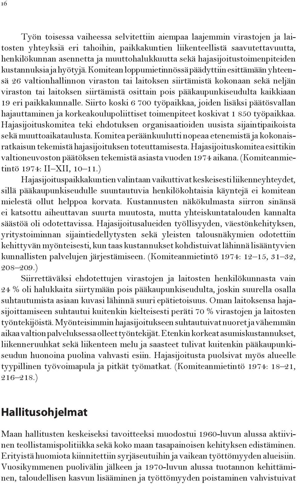 Komitean loppumietinnössä päädyttiin esittämään yhteensä 26 valtionhallinnon viraston tai laitoksen siirtämistä kokonaan sekä neljän viraston tai laitoksen siirtämistä osittain pois