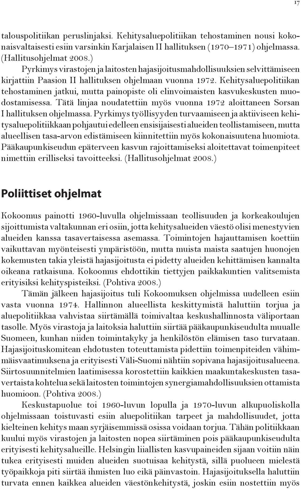 Kehitysaluepolitiikan tehostaminen jatkui, mutta painopiste oli elinvoimaisten kasvukeskusten muodostamisessa. Tätä linjaa noudatettiin myös vuonna 1972 aloittaneen Sorsan I hallituksen ohjelmassa.