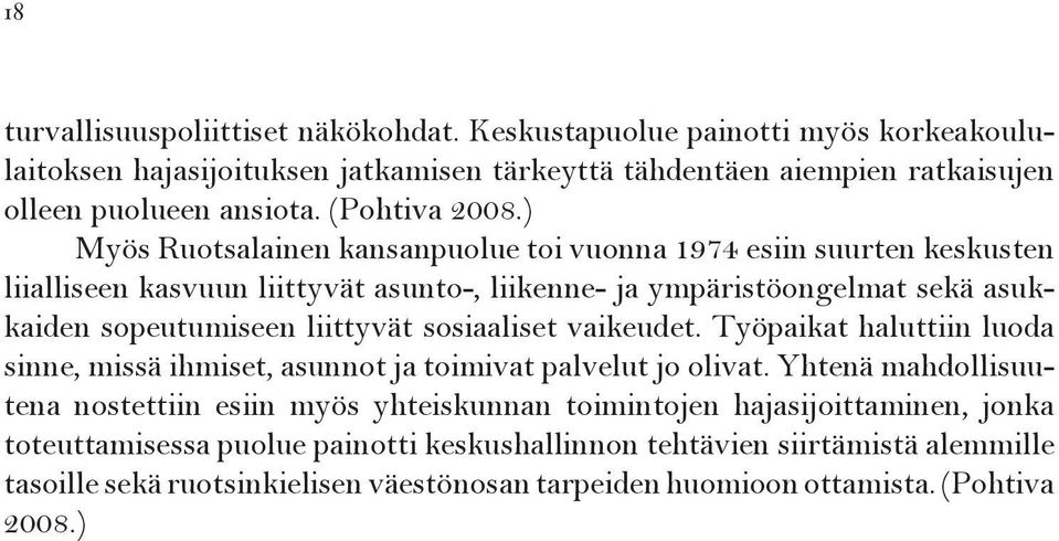 ) Myös Ruotsalainen kansanpuolue toi vuonna 1974 esiin suurten keskusten liialliseen kasvuun liittyvät asunto-, liikenne- ja ympäristöongelmat sekä asukkaiden sopeutumiseen liittyvät