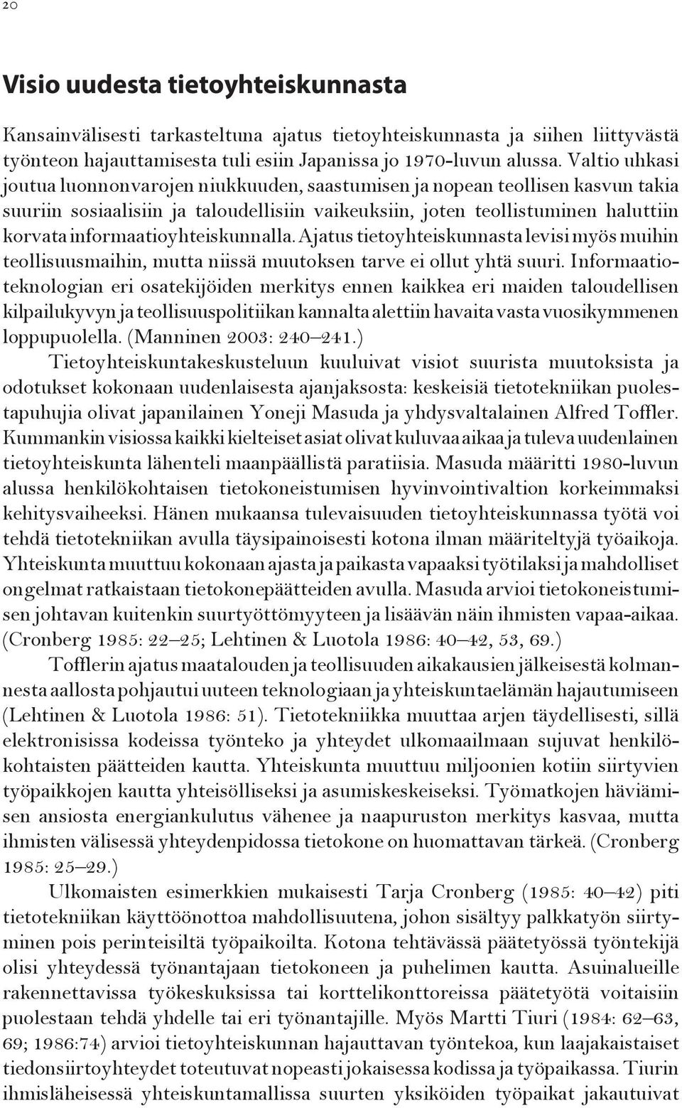 informaatioyhteiskunnalla. Ajatus tietoyhteiskunnasta levisi myös muihin teollisuusmaihin, mutta niissä muutoksen tarve ei ollut yhtä suuri.