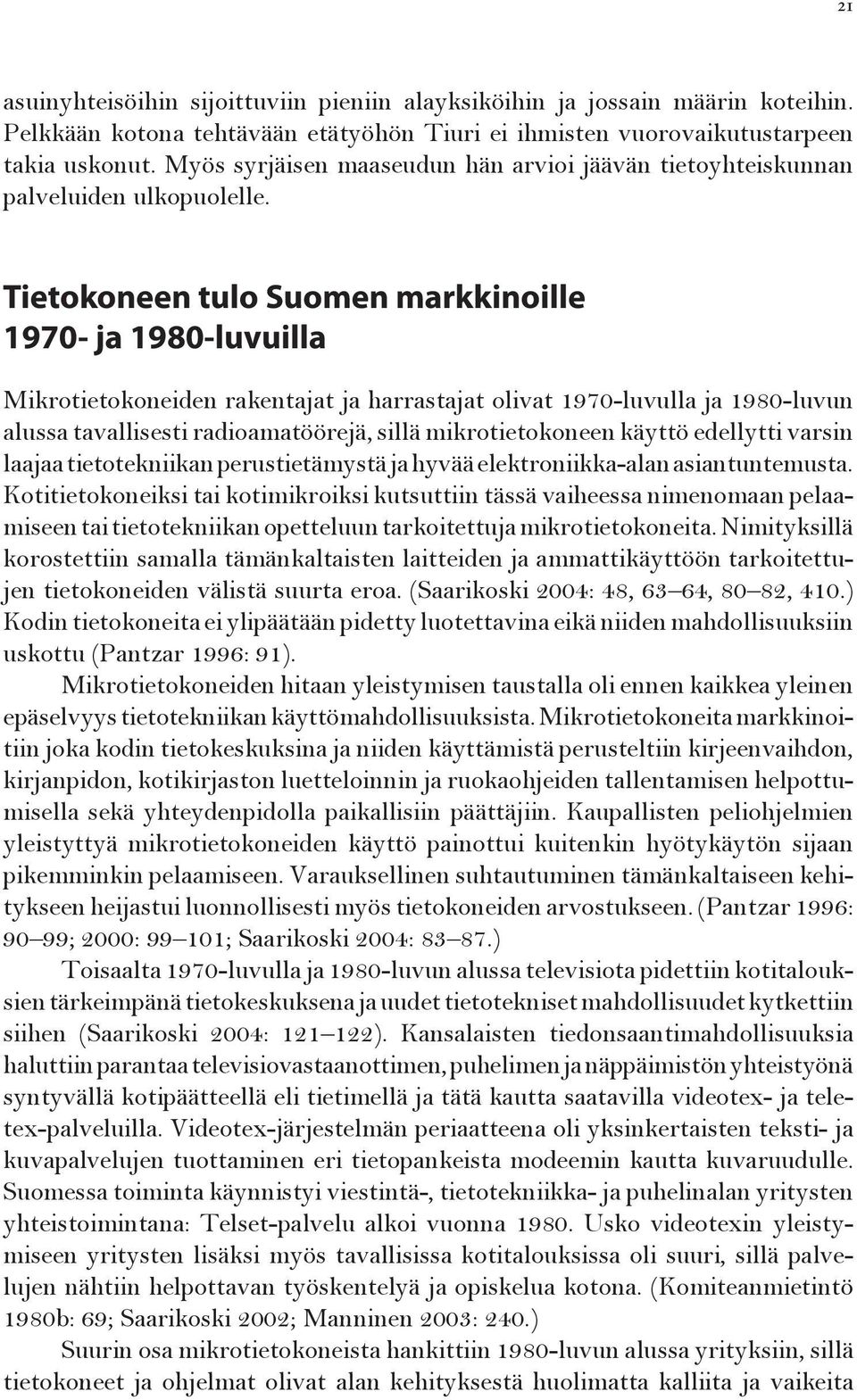 Tietokoneen tulo Suomen markkinoille 1970- ja 1980-luvuilla Mikrotietokoneiden rakentajat ja harrastajat olivat 1970-luvulla ja 1980-luvun alussa tavallisesti radioamatöörejä, sillä mikrotietokoneen