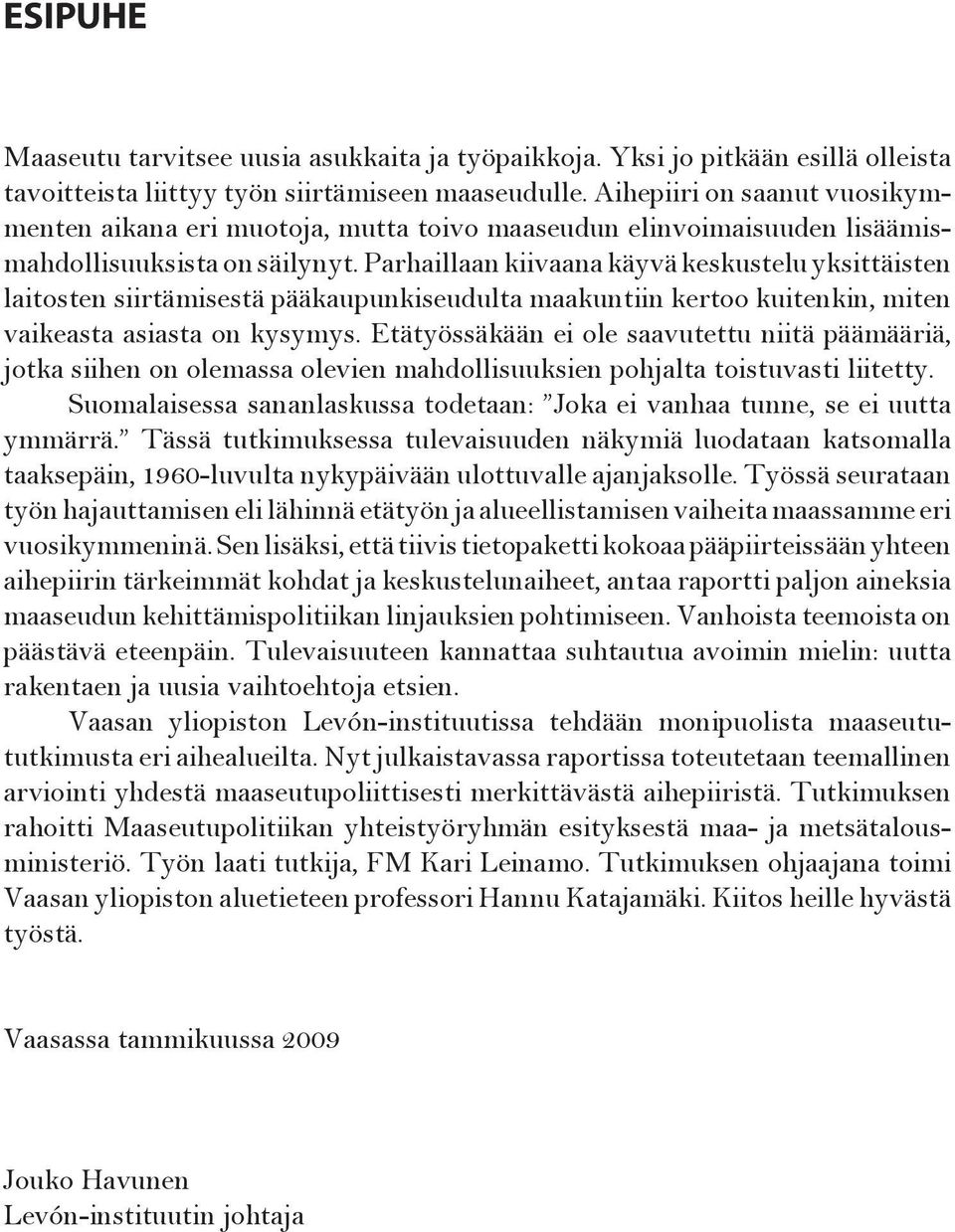 Parhaillaan kiivaana käyvä keskustelu yksittäisten laitosten siirtämisestä pääkaupunkiseudulta maakuntiin kertoo kuitenkin, miten vaikeasta asiasta on kysymys.