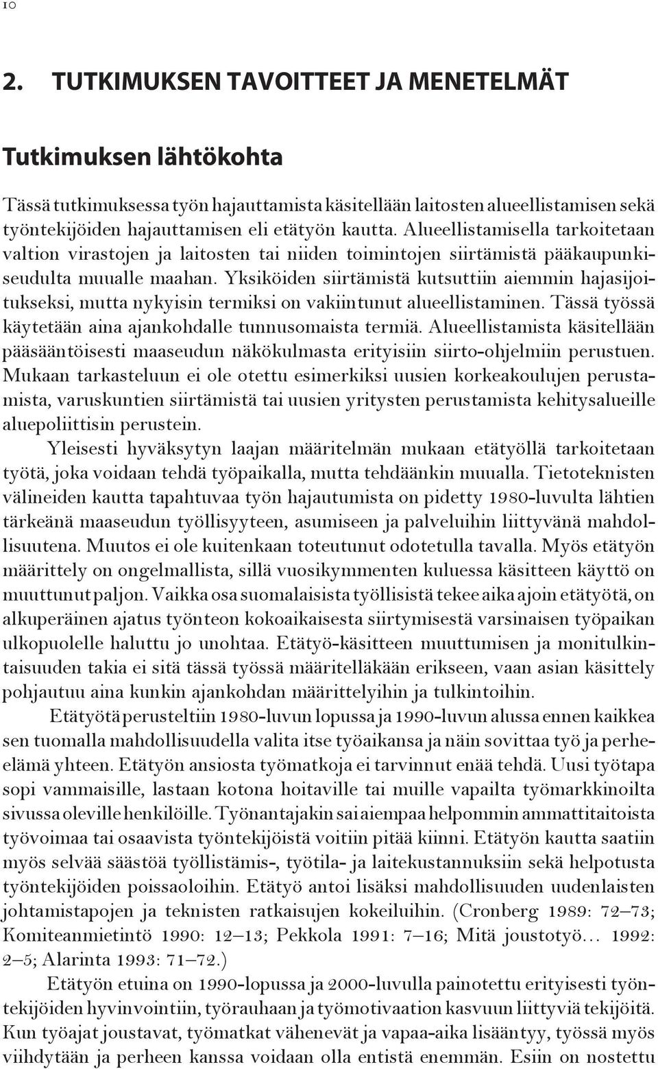 Yksiköiden siirtämistä kutsuttiin aiemmin hajasijoitukseksi, mutta nykyisin termiksi on vakiintunut alueellistaminen. Tässä työssä käytetään aina ajankohdalle tunnusomaista termiä.