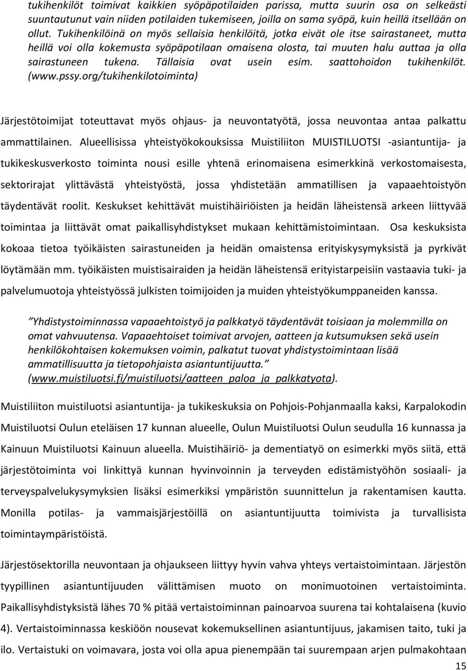 Tällaisia ovat usein esim. saattohoidon tukihenkilöt. (www.pssy.org/tukihenkilotoiminta) Järjestötoimijat toteuttavat myös ohjaus- ja neuvontatyötä, jossa neuvontaa antaa palkattu ammattilainen.