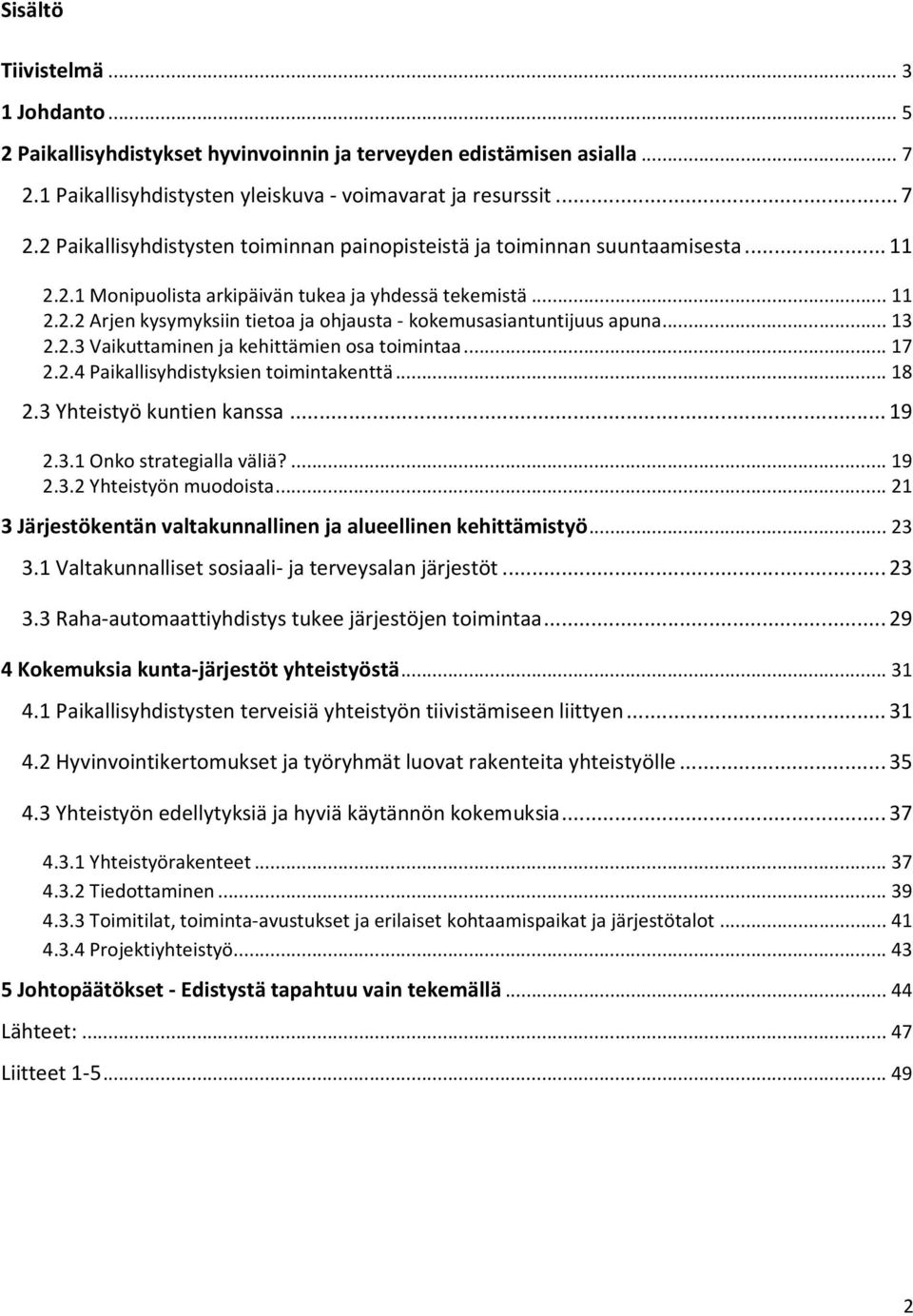 2.4 Paikallisyhdistyksien toimintakenttä...18 2.3 Yhteistyö kuntien kanssa...19 2.3.1 Onko strategialla väliä?...19 2.3.2 Yhteistyön muodoista.