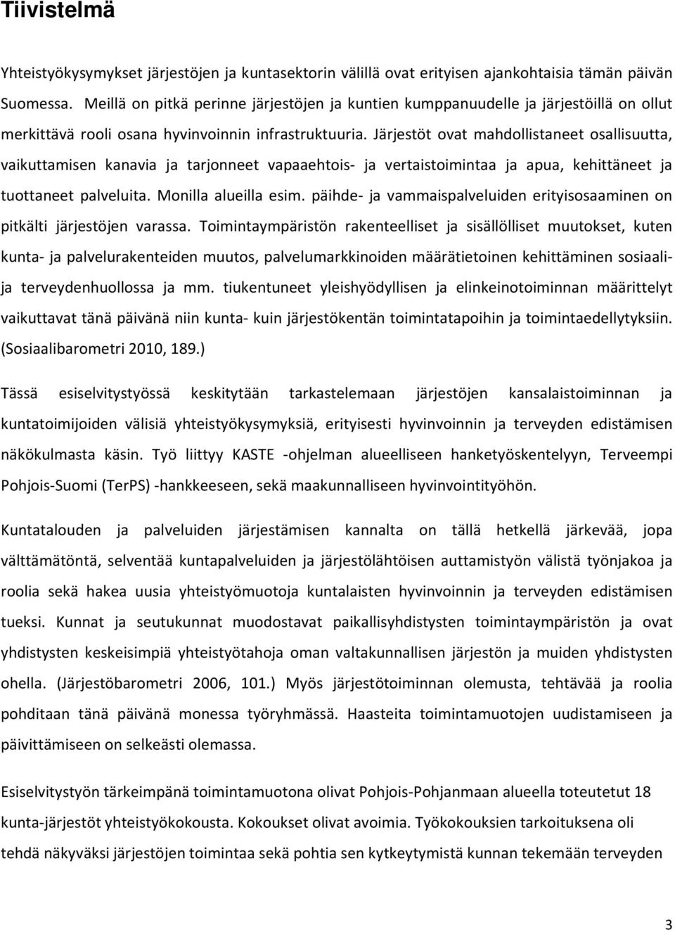 Järjestöt ovat mahdollistaneet osallisuutta, vaikuttamisen kanavia ja tarjonneet vapaaehtois- ja vertaistoimintaa ja apua, kehittäneet ja tuottaneet palveluita. Monilla alueilla esim.