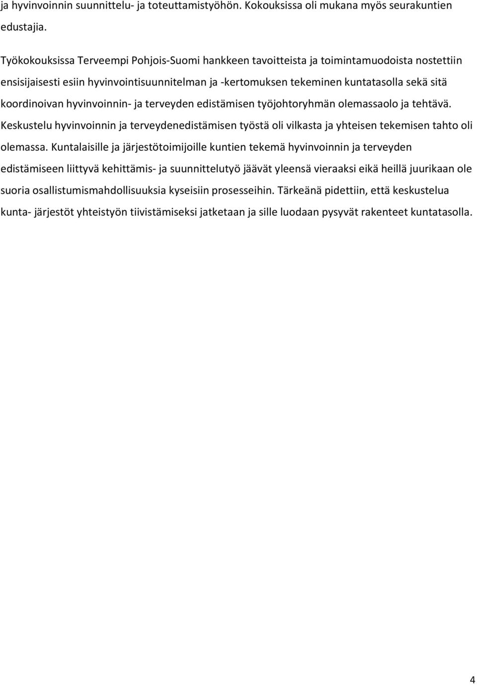 hyvinvoinnin- ja terveyden edistämisen työjohtoryhmän olemassaolo ja tehtävä. Keskustelu hyvinvoinnin ja terveydenedistämisen työstä oli vilkasta ja yhteisen tekemisen tahto oli olemassa.