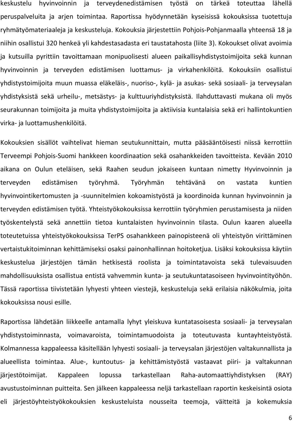 Kokouksia järjestettiin Pohjois-Pohjanmaalla yhteensä 18 ja niihin osallistui 320 henkeä yli kahdestasadasta eri taustatahosta (liite 3).