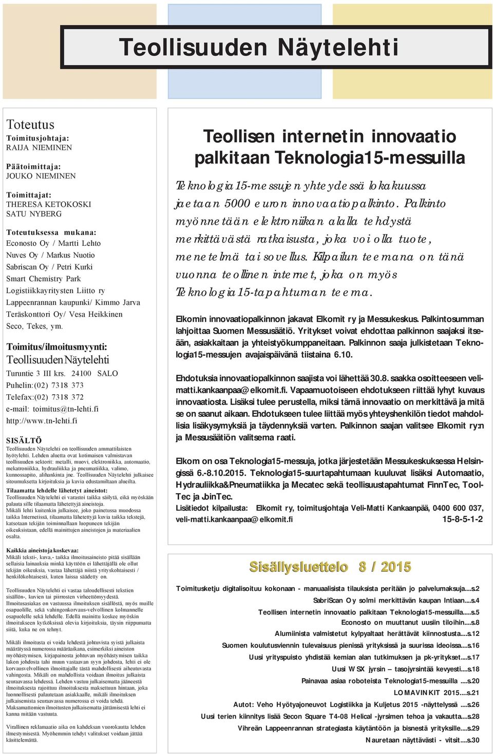 Toimitus/ ilmoitusmyynti: Teollisuuden Näytelehti Turuntie 3 III krs. 24100 SALO Puhelin:(02) 7318 373 Telefax:(02) 7318 372 e-mail: toimitus@tn-lehti.