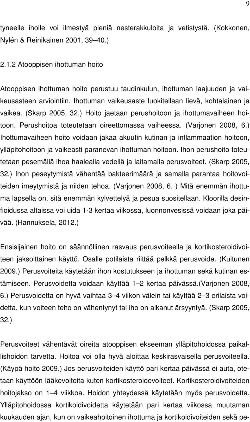 Ihottuman vaikeusaste luokitellaan lievä, kohtalainen ja vaikea. (Skarp 2005, 32.) Hoito jaetaan perushoitoon ja ihottumavaiheen hoitoon. Perushoitoa toteutetaan oireettomassa vaiheessa.