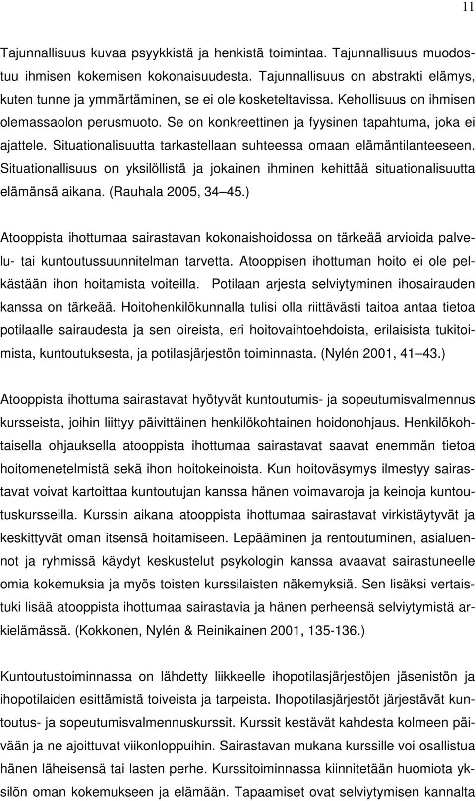 Situationalisuutta tarkastellaan suhteessa omaan elämäntilanteeseen. Situationallisuus on yksilöllistä ja jokainen ihminen kehittää situationalisuutta elämänsä aikana. (Rauhala 2005, 34 45.