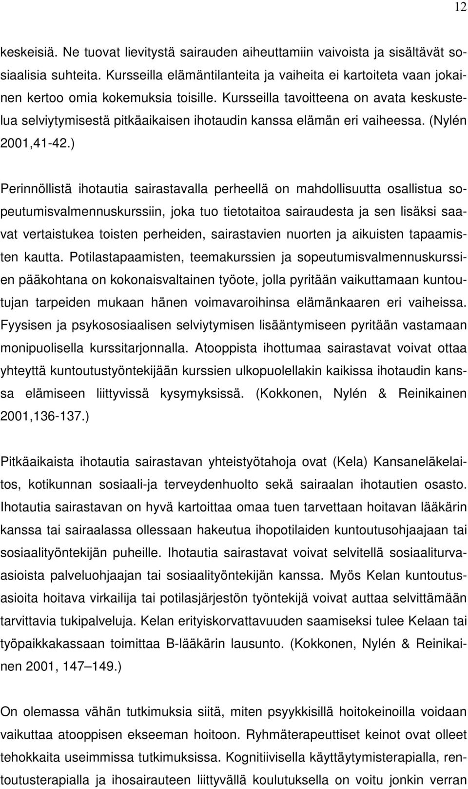 Kursseilla tavoitteena on avata keskustelua selviytymisestä pitkäaikaisen ihotaudin kanssa elämän eri vaiheessa. (Nylén 2001,41-42.