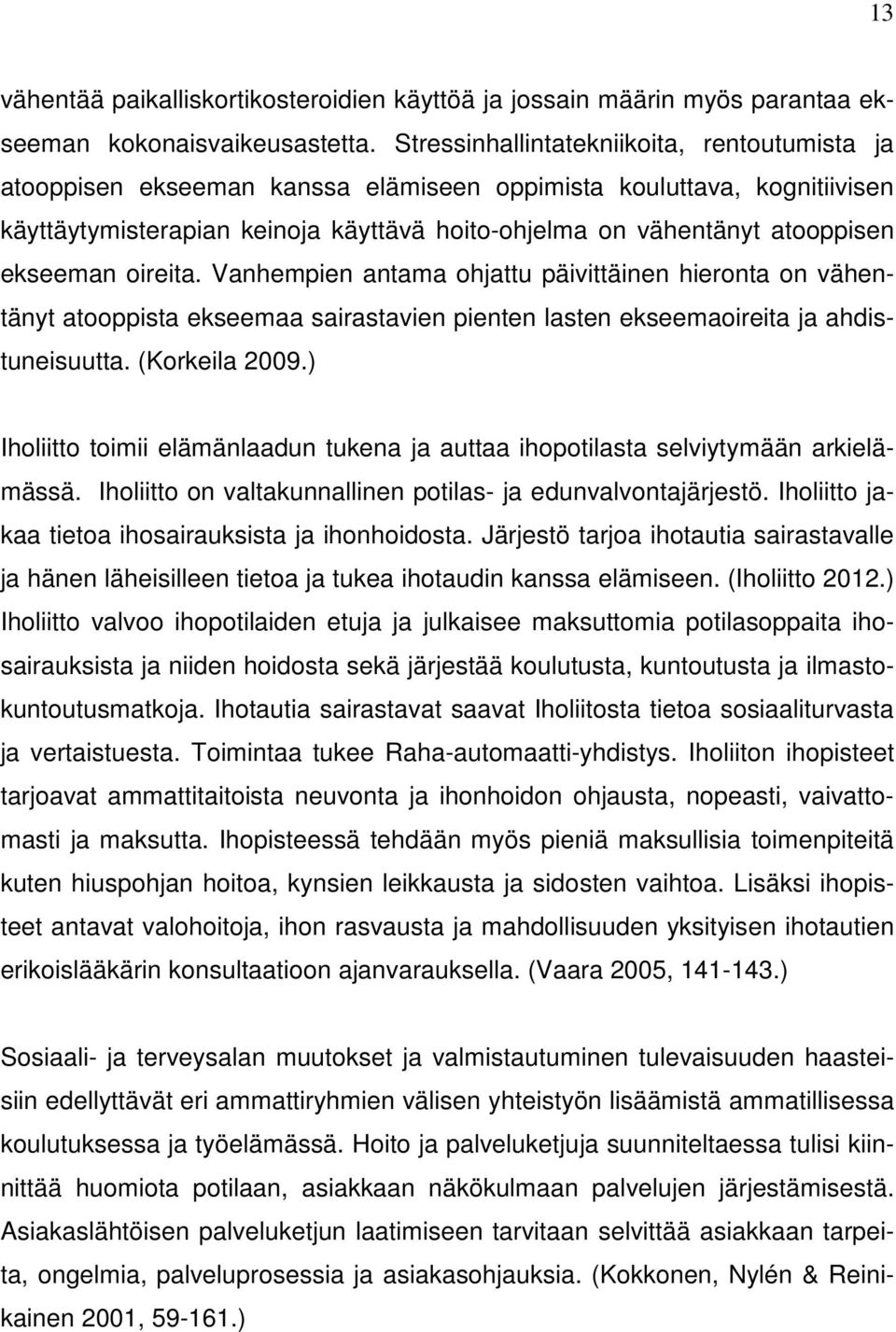 ekseeman oireita. Vanhempien antama ohjattu päivittäinen hieronta on vähentänyt atooppista ekseemaa sairastavien pienten lasten ekseemaoireita ja ahdistuneisuutta. (Korkeila 2009.