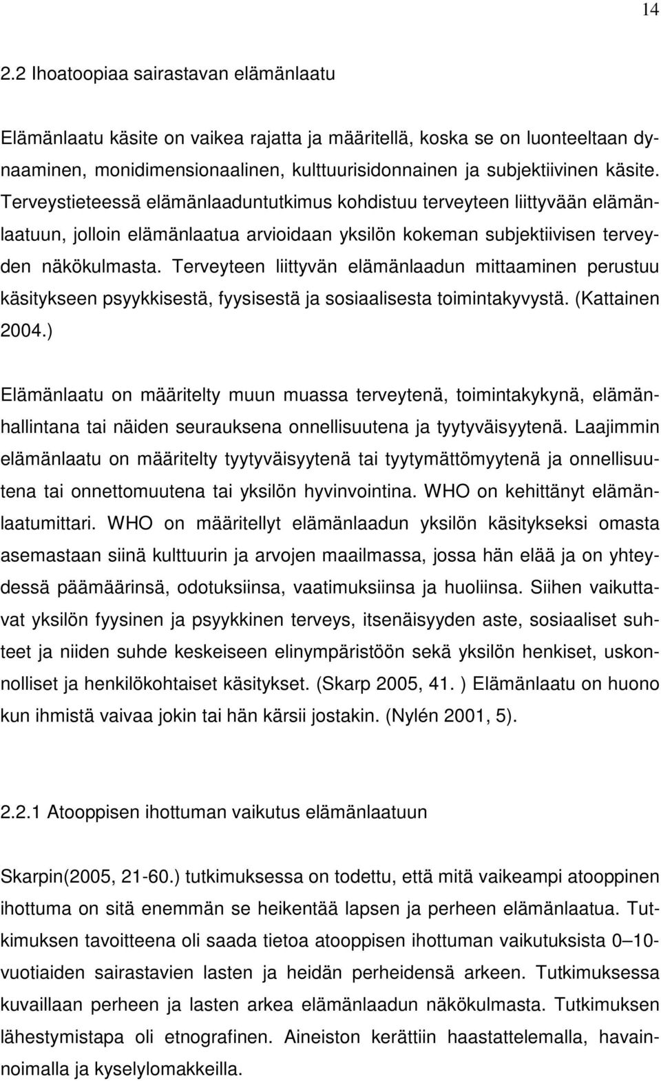 Terveyteen liittyvän elämänlaadun mittaaminen perustuu käsitykseen psyykkisestä, fyysisestä ja sosiaalisesta toimintakyvystä. (Kattainen 2004.