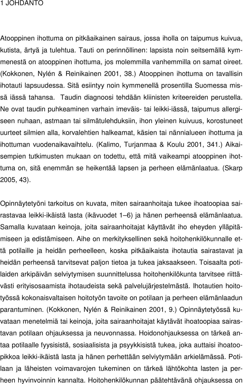 ) Atooppinen ihottuma on tavallisin ihotauti lapsuudessa. Sitä esiintyy noin kymmenellä prosentilla Suomessa missä iässä tahansa. Taudin diagnoosi tehdään kliinisten kriteereiden perustella.