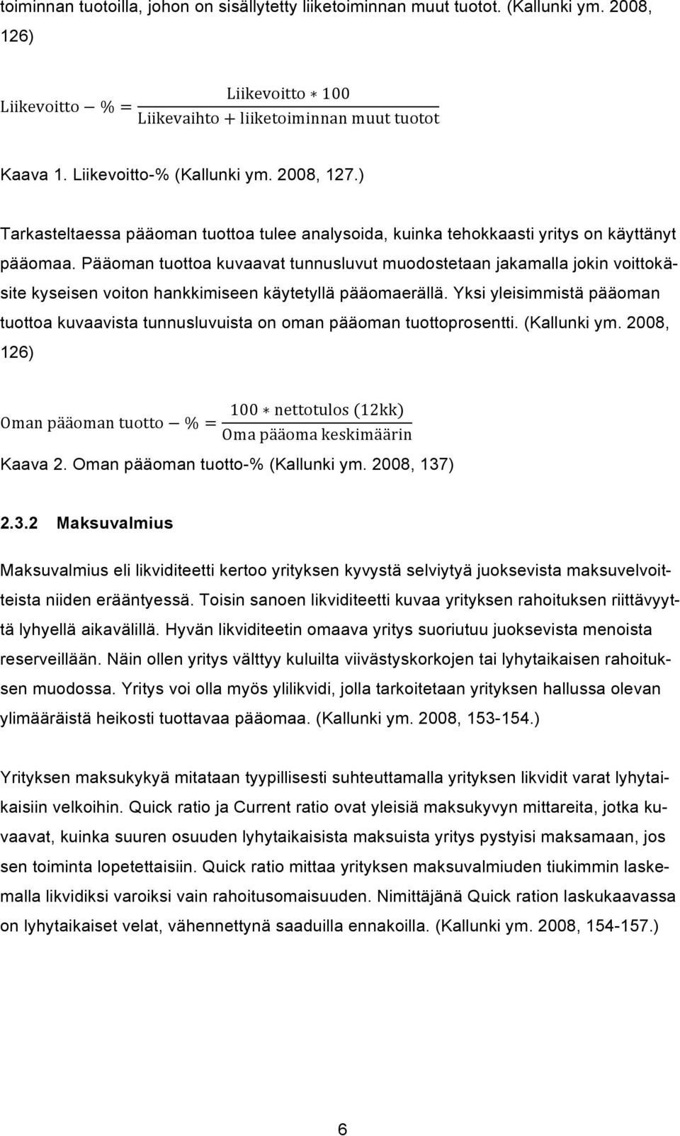 Pääoman tuottoa kuvaavat tunnusluvut muodostetaan jakamalla jokin voittokäsite kyseisen voiton hankkimiseen käytetyllä pääomaerällä.