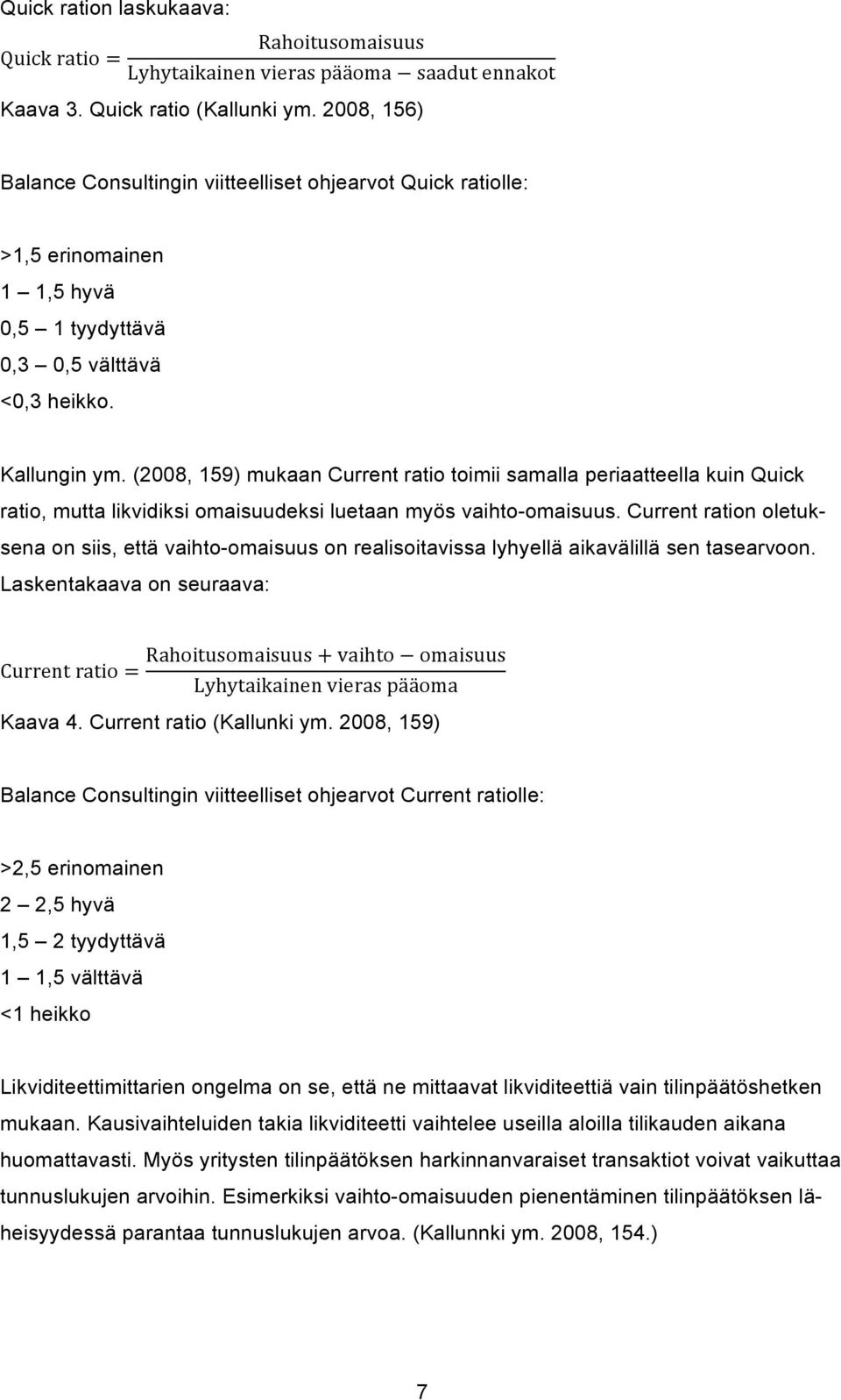 (2008, 159) mukaan Current ratio toimii samalla periaatteella kuin Quick ratio, mutta likvidiksi omaisuudeksi luetaan myös vaihto-omaisuus.