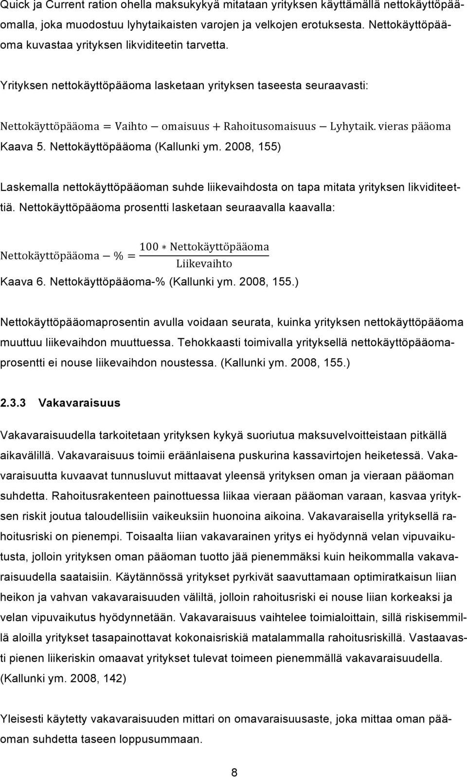 vieras pääoma Kaava 5. Nettokäyttöpääoma (Kallunki ym. 2008, 155) Laskemalla nettokäyttöpääoman suhde liikevaihdosta on tapa mitata yrityksen likviditeettiä.