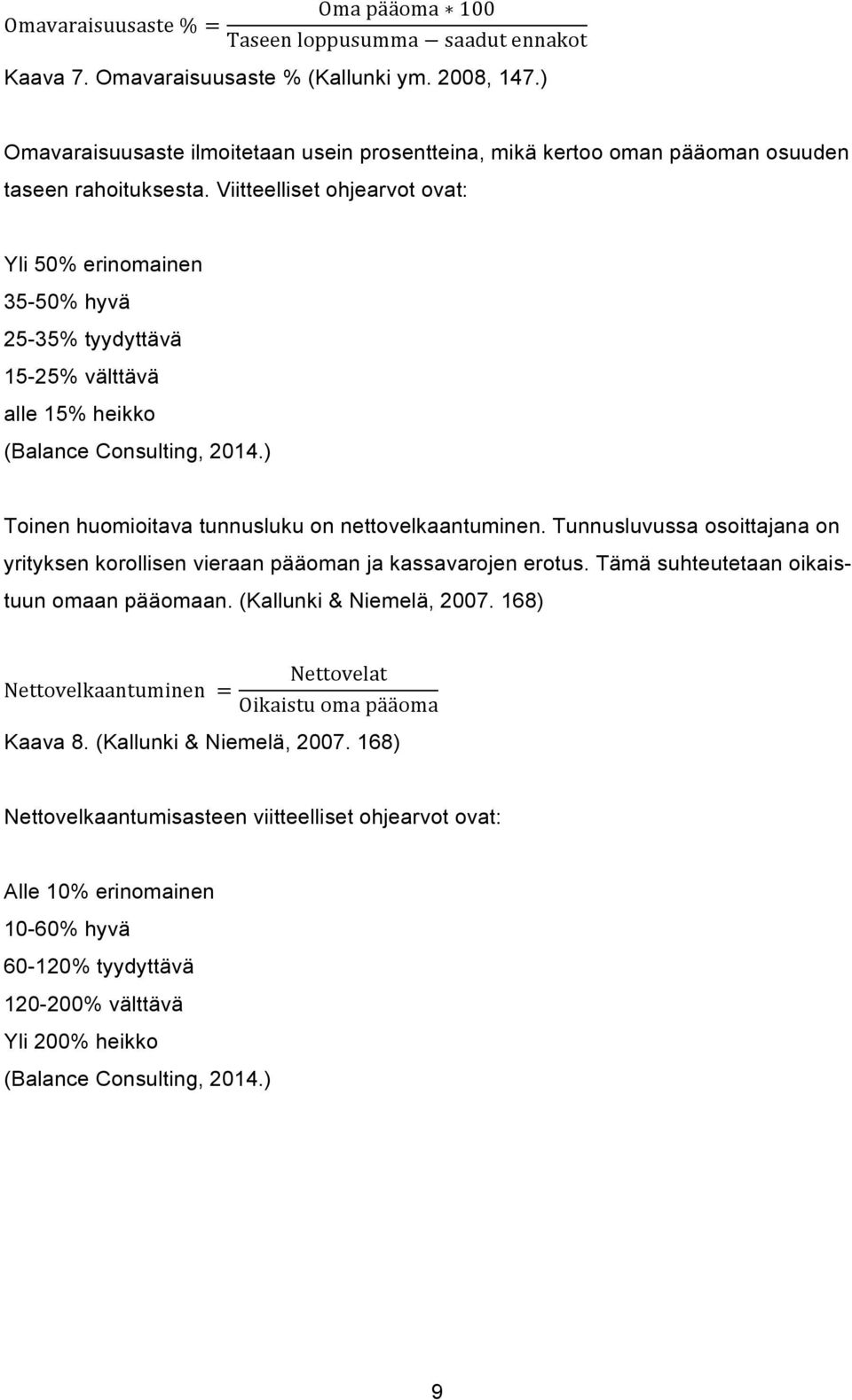 Viitteelliset ohjearvot ovat: Yli 50% erinomainen 35-50% hyvä 25-35% tyydyttävä 15-25% välttävä alle 15% heikko (Balance Consulting, 2014.) Toinen huomioitava tunnusluku on nettovelkaantuminen.