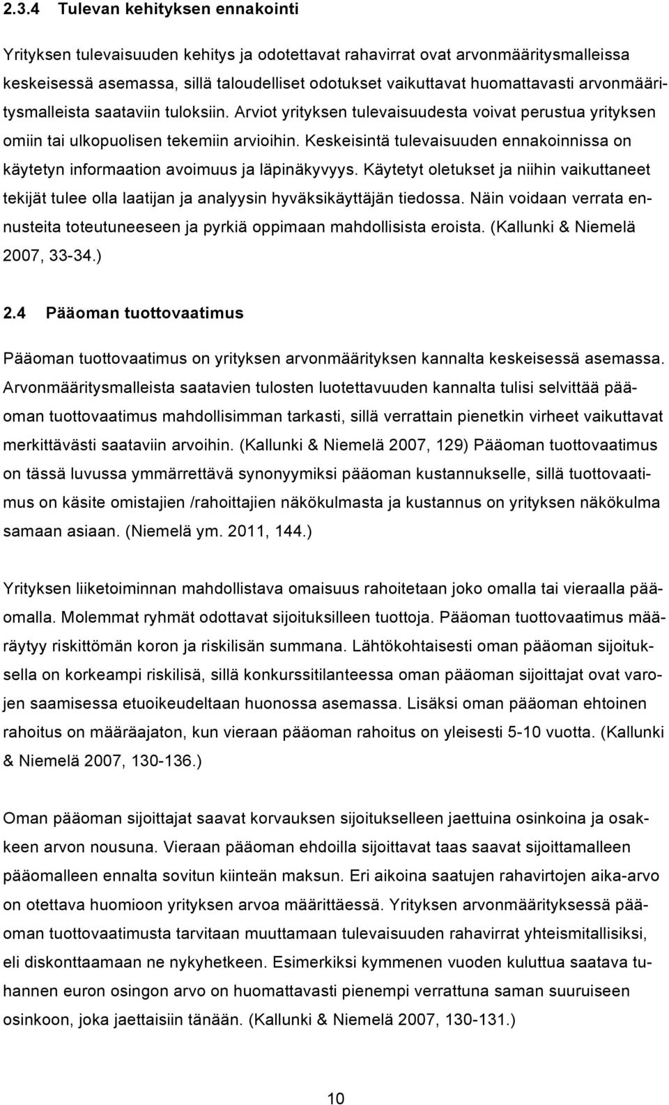 Keskeisintä tulevaisuuden ennakoinnissa on käytetyn informaation avoimuus ja läpinäkyvyys. Käytetyt oletukset ja niihin vaikuttaneet tekijät tulee olla laatijan ja analyysin hyväksikäyttäjän tiedossa.