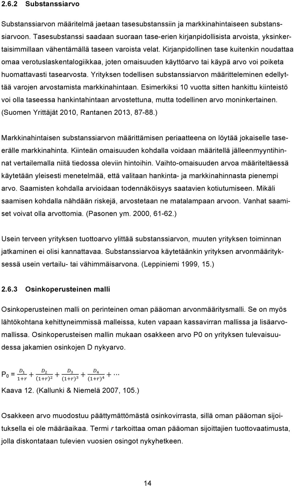 Kirjanpidollinen tase kuitenkin noudattaa omaa verotuslaskentalogiikkaa, joten omaisuuden käyttöarvo tai käypä arvo voi poiketa huomattavasti tasearvosta.