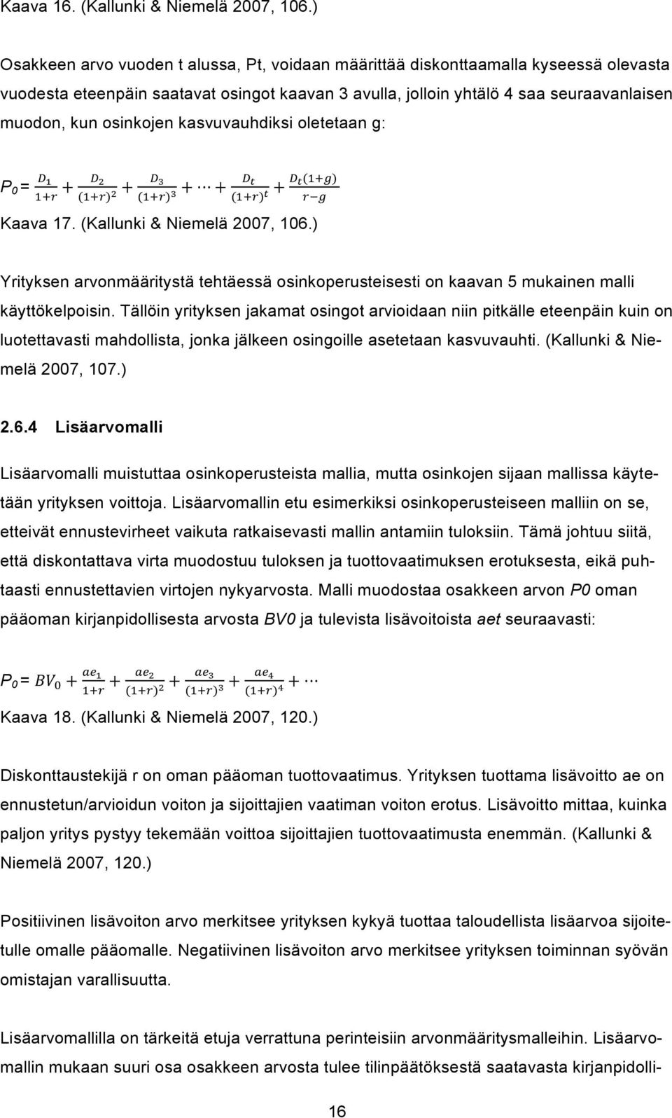 osinkojen kasvuvauhdiksi oletetaan g: P 0 =!! +!! +!! + +!! +!!(!!!)!!! (!!!)! (!!!)! (!!!)!!!! Kaava 17. (Kallunki & Niemelä 2007, 106.