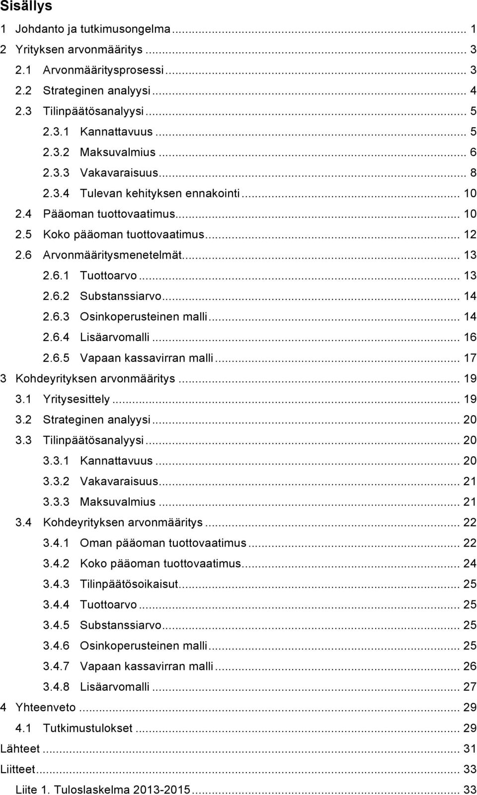 .. 14 2.6.3 Osinkoperusteinen malli... 14 2.6.4 Lisäarvomalli... 16 2.6.5 Vapaan kassavirran malli... 17 3 Kohdeyrityksen arvonmääritys... 19 3.1 Yritysesittely... 19 3.2 Strateginen analyysi... 20 3.