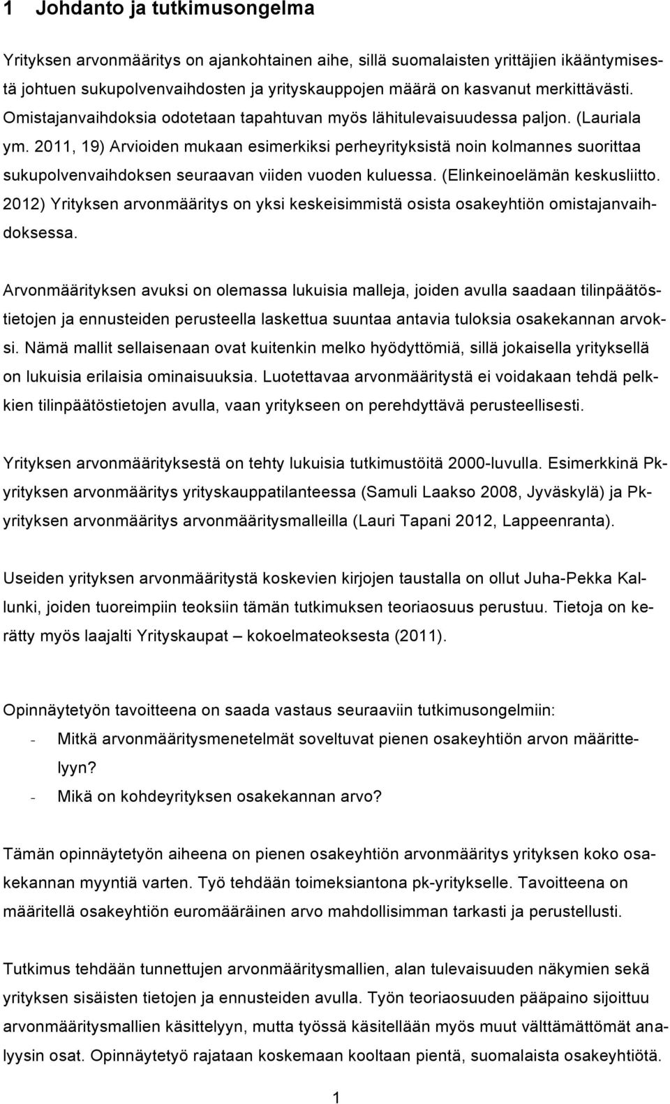 2011, 19) Arvioiden mukaan esimerkiksi perheyrityksistä noin kolmannes suorittaa sukupolvenvaihdoksen seuraavan viiden vuoden kuluessa. (Elinkeinoelämän keskusliitto.