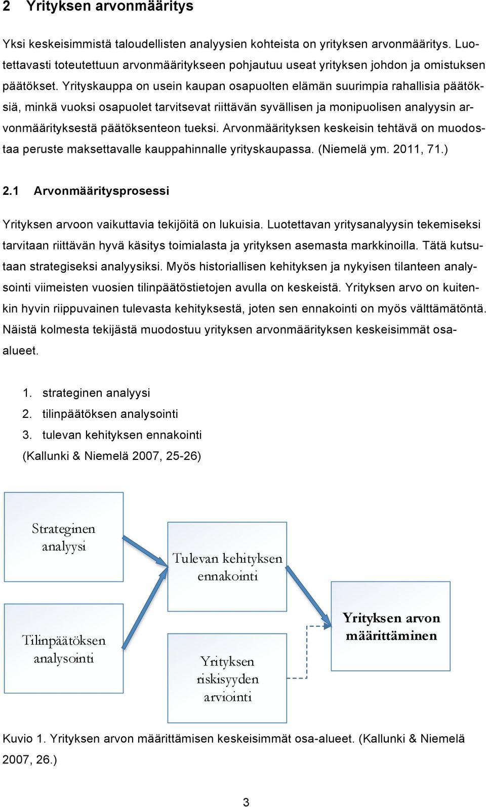 Yrityskauppa on usein kaupan osapuolten elämän suurimpia rahallisia päätöksiä, minkä vuoksi osapuolet tarvitsevat riittävän syvällisen ja monipuolisen analyysin arvonmäärityksestä päätöksenteon