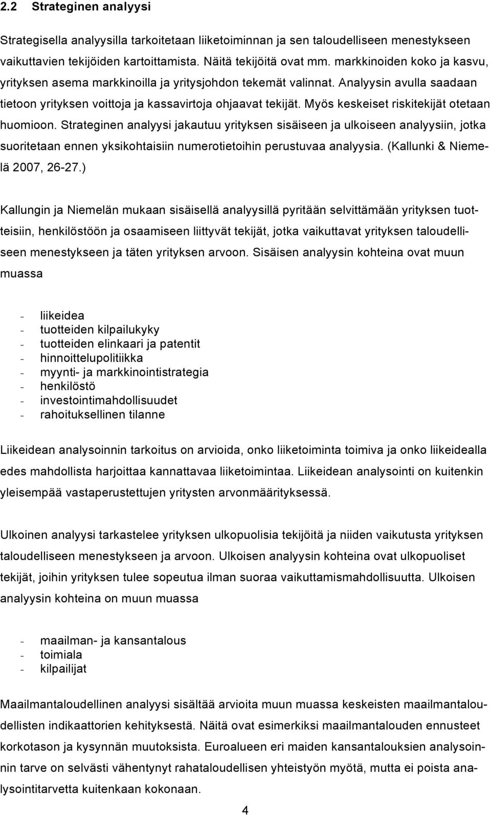 Myös keskeiset riskitekijät otetaan huomioon. Strateginen analyysi jakautuu yrityksen sisäiseen ja ulkoiseen analyysiin, jotka suoritetaan ennen yksikohtaisiin numerotietoihin perustuvaa analyysia.