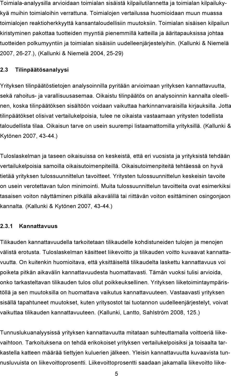 Toimialan sisäisen kilpailun kiristyminen pakottaa tuotteiden myyntiä pienemmillä katteilla ja ääritapauksissa johtaa tuotteiden polkumyyntiin ja toimialan sisäisiin uudelleenjärjestelyihin.