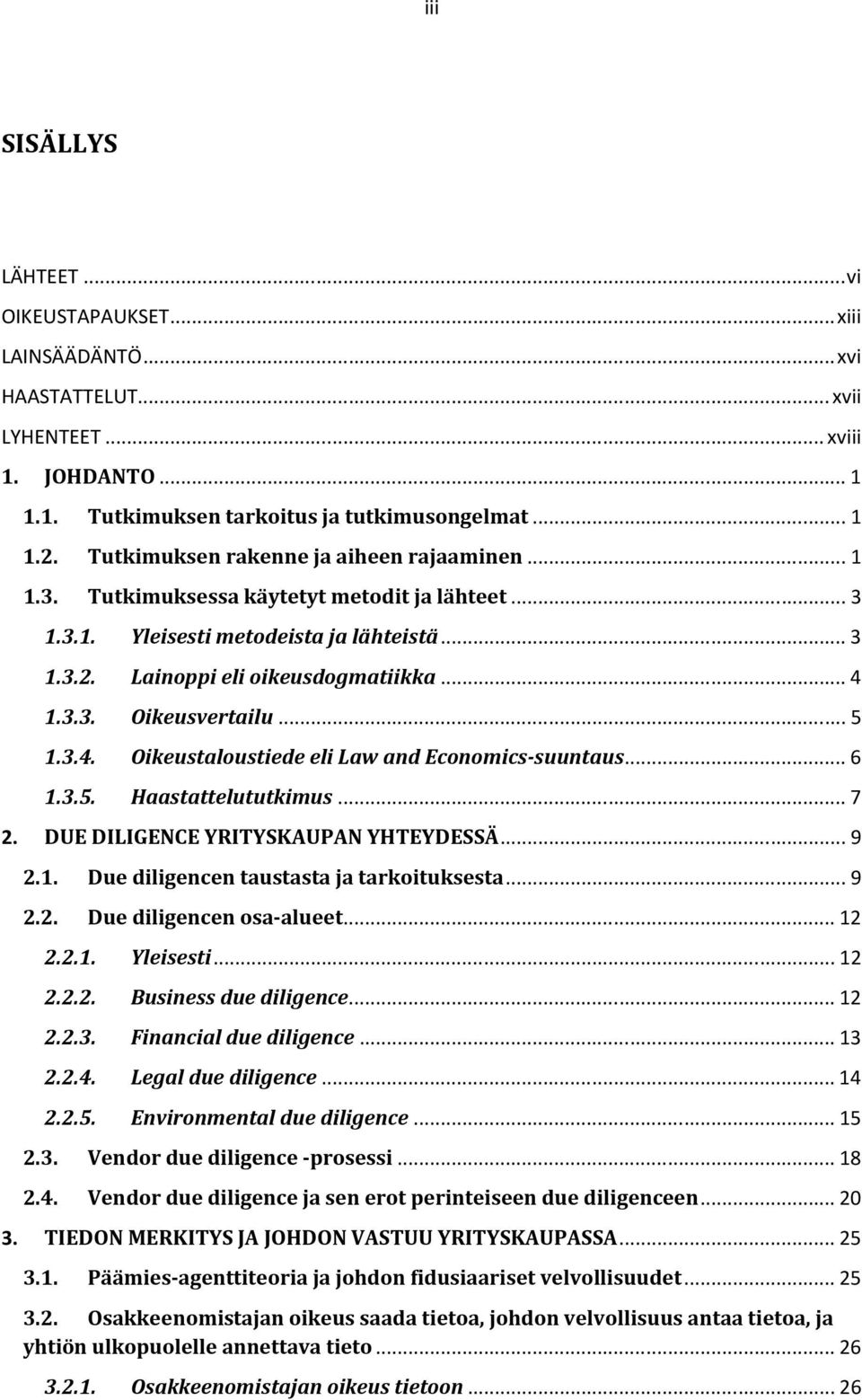 .. 5 1.3.4. Oikeustaloustiede eli Law and Economics-suuntaus... 6 1.3.5. Haastattelututkimus... 7 2. DUE DILIGENCE YRITYSKAUPAN YHTEYDESSÄ... 9 2.1. Due diligencen taustasta ja tarkoituksesta... 9 2.2. Due diligencen osa-alueet.