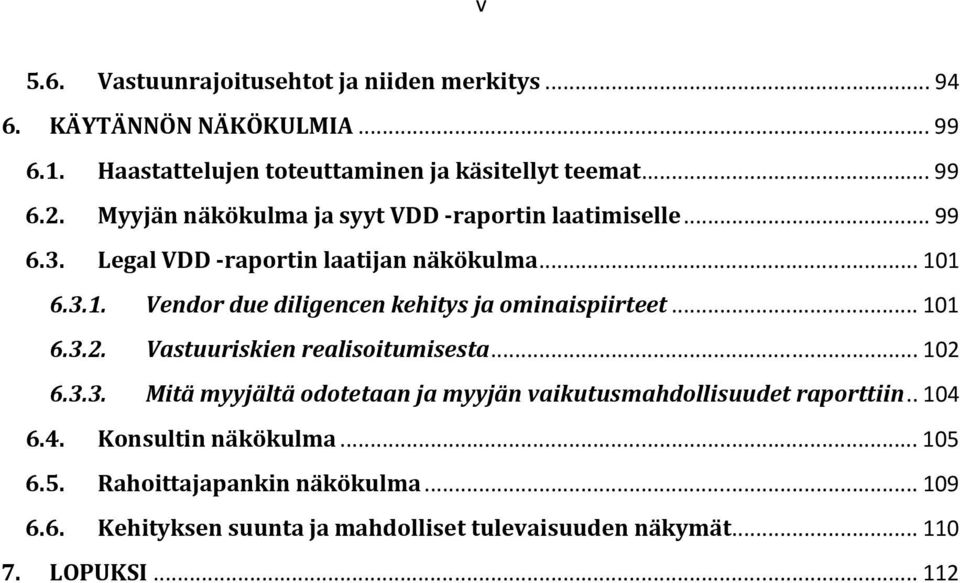 1 6.3.1. Vendor due diligencen kehitys ja ominaispiirteet... 101 6.3.2. Vastuuriskien realisoitumisesta... 102 6.3.3. Mitä myyjältä odotetaan ja myyjän vaikutusmahdollisuudet raporttiin.