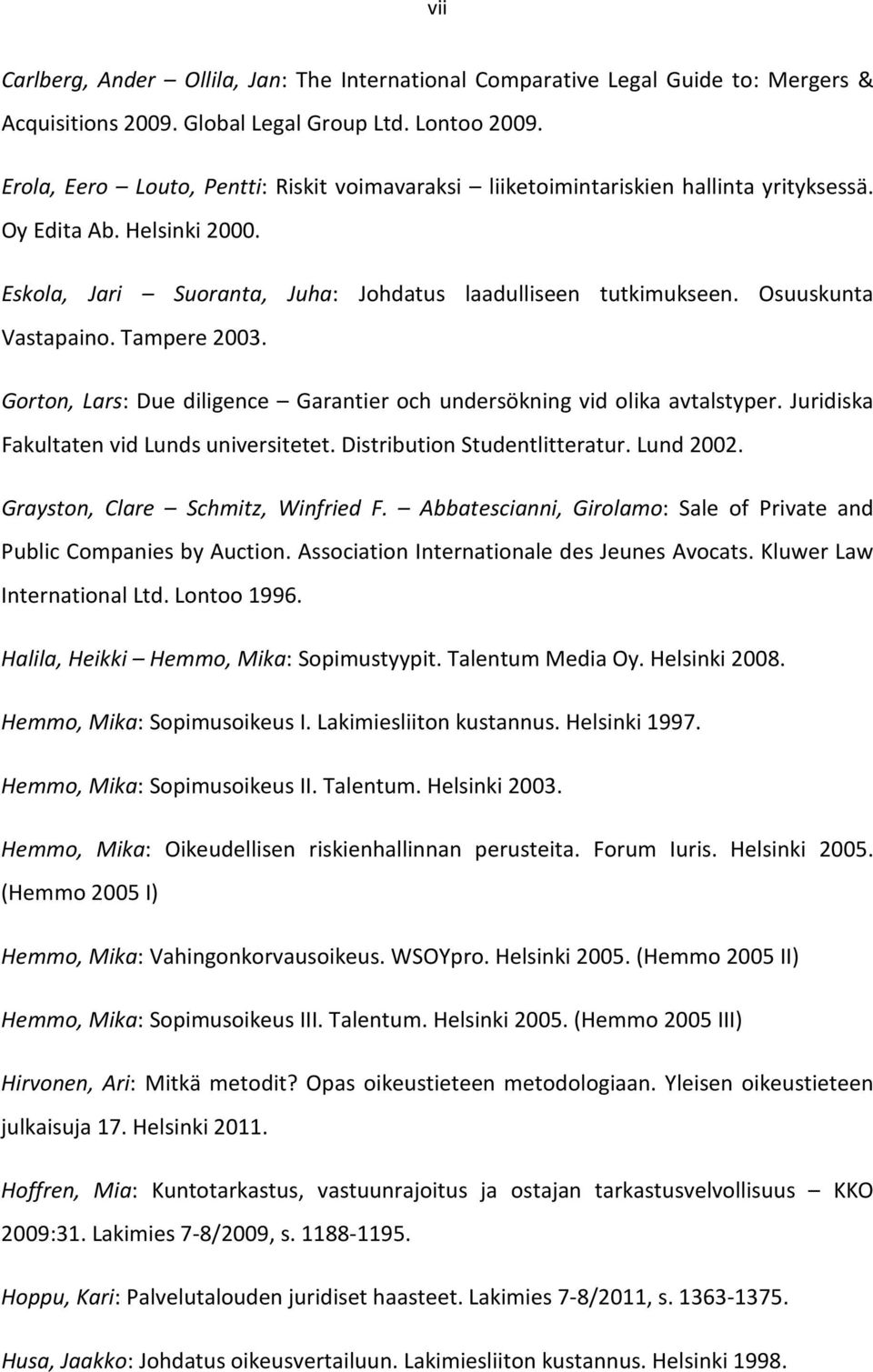 Osuuskunta Vastapaino. Tampere 2003. Gorton, Lars: Due diligence Garantier och undersökning vid olika avtalstyper. Juridiska Fakultaten vid Lunds universitetet. Distribution Studentlitteratur.