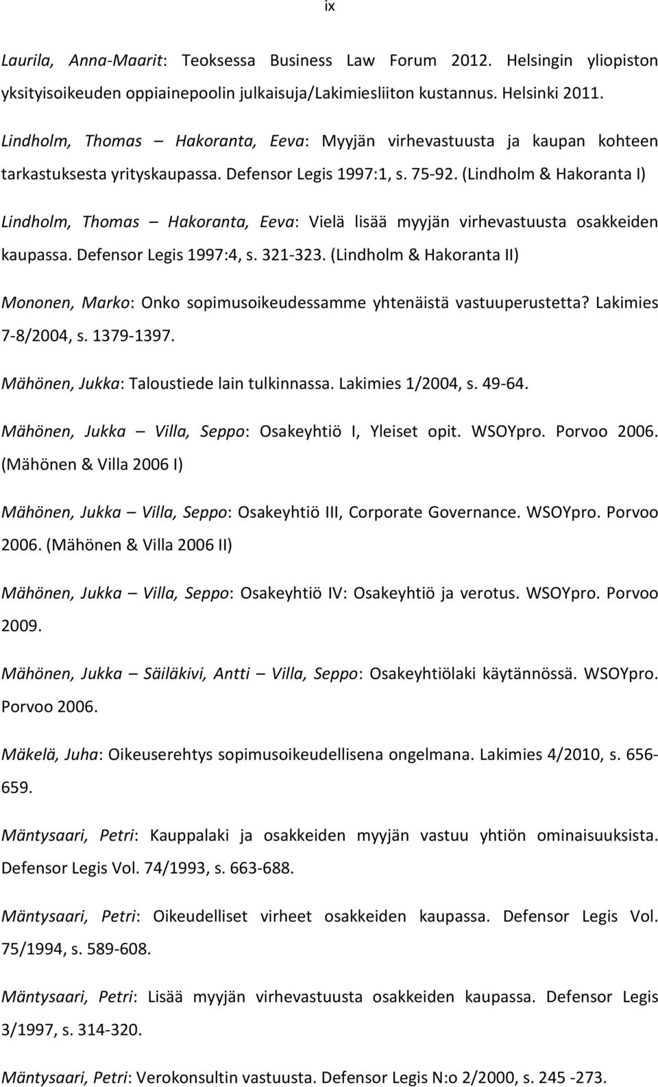 (Lindholm& Hakoranta I) Lindholm, Thomas Hakoranta, Eeva: Vielä lisää myyjän virhevastuusta osakkeiden kaupassa. Defensor Legis 1997:4, s. 321-323.