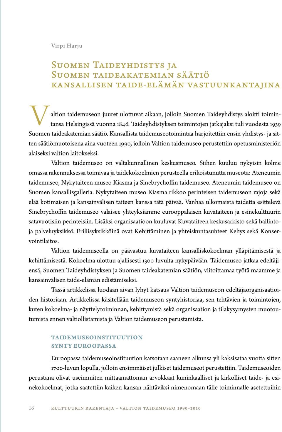 Kansallista taidemuseotoimintaa harjoitettiin ensin yhdistys- ja sitten säätiömuotoisena aina vuoteen 1990, jolloin Valtion taidemuseo perustettiin opetusministeriön alaiseksi valtion laitokseksi.