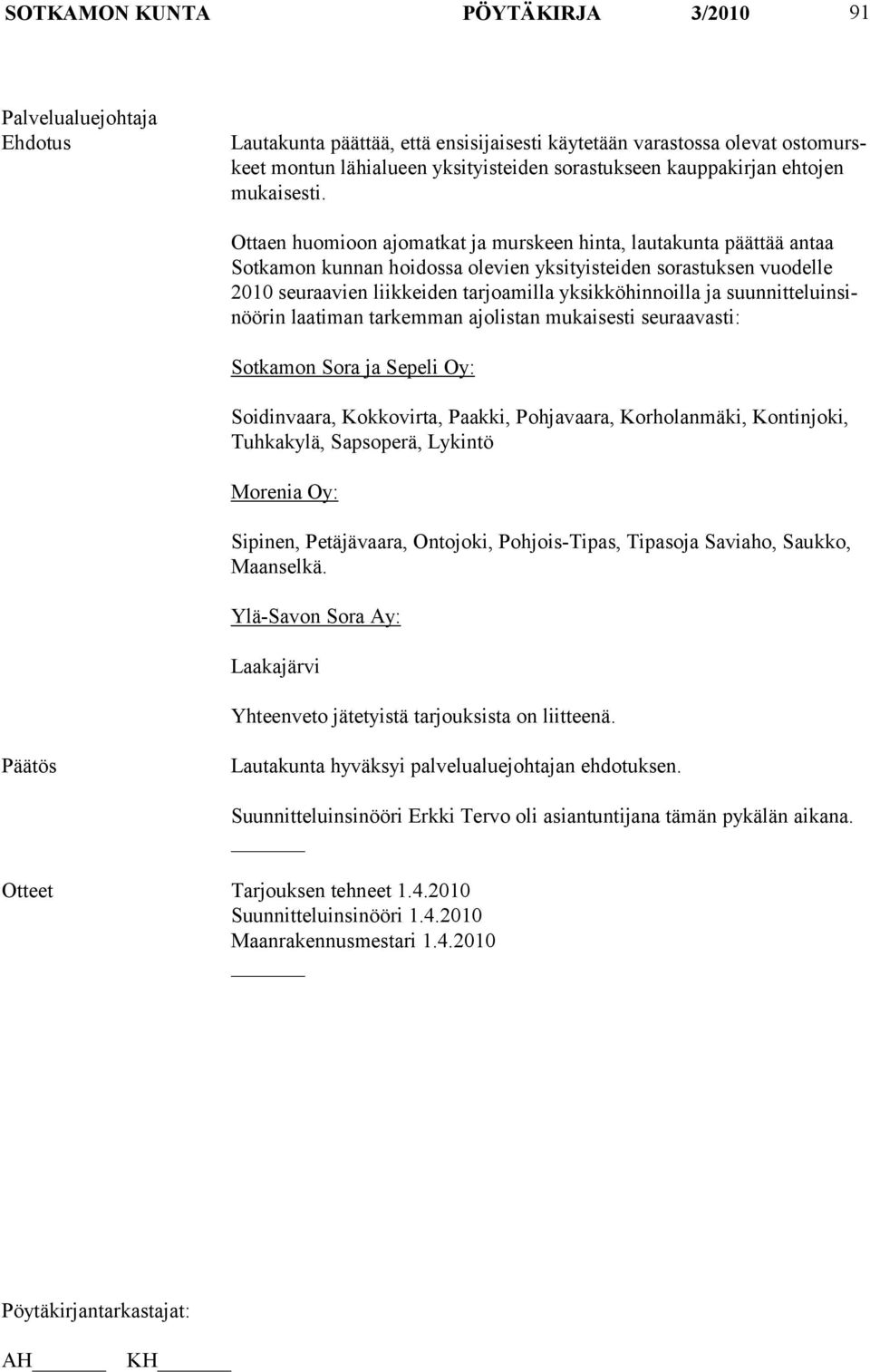 suunnitteluinsinöörin laatiman tarkemman ajolistan mukaisesti seuraavasti: Sotkamon Sora ja Sepeli Oy: Soidinvaara, Kokkovirta, Paakki, Pohjavaara, Korholanmäki, Kontinjoki, Tuhkakylä, Sapsoperä,