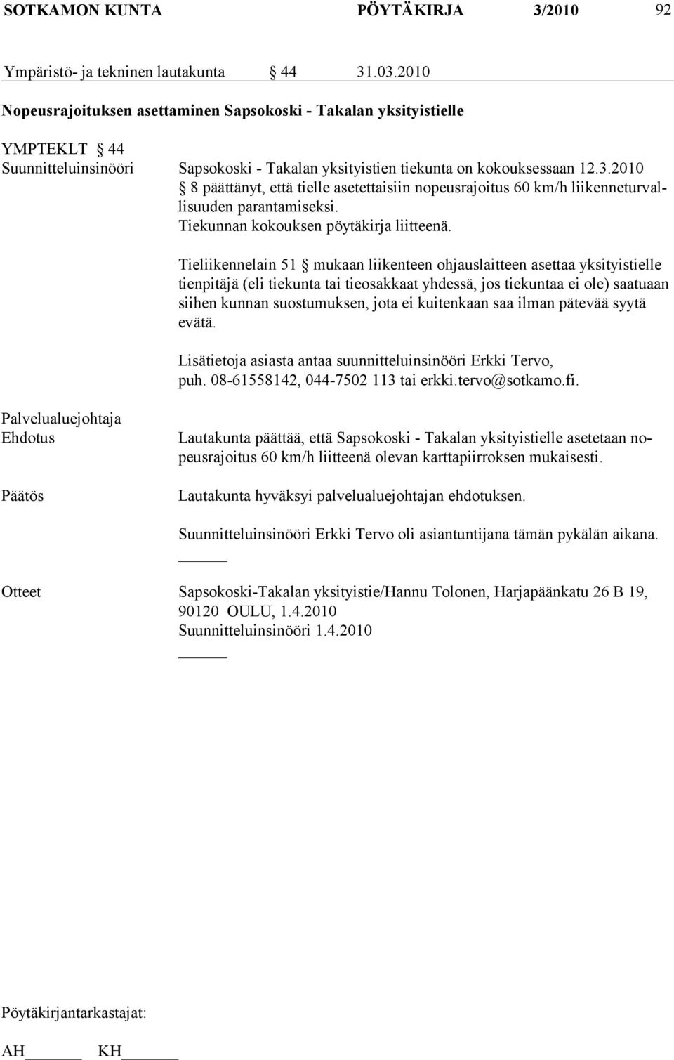 2010 8 päättänyt, et tä tiel le asetettaisiin nopeusrajoitus 60 km/h liikenneturvalli suuden paran ta mi seksi. Tiekunnan kokouksen pöytäkirja liitteenä.