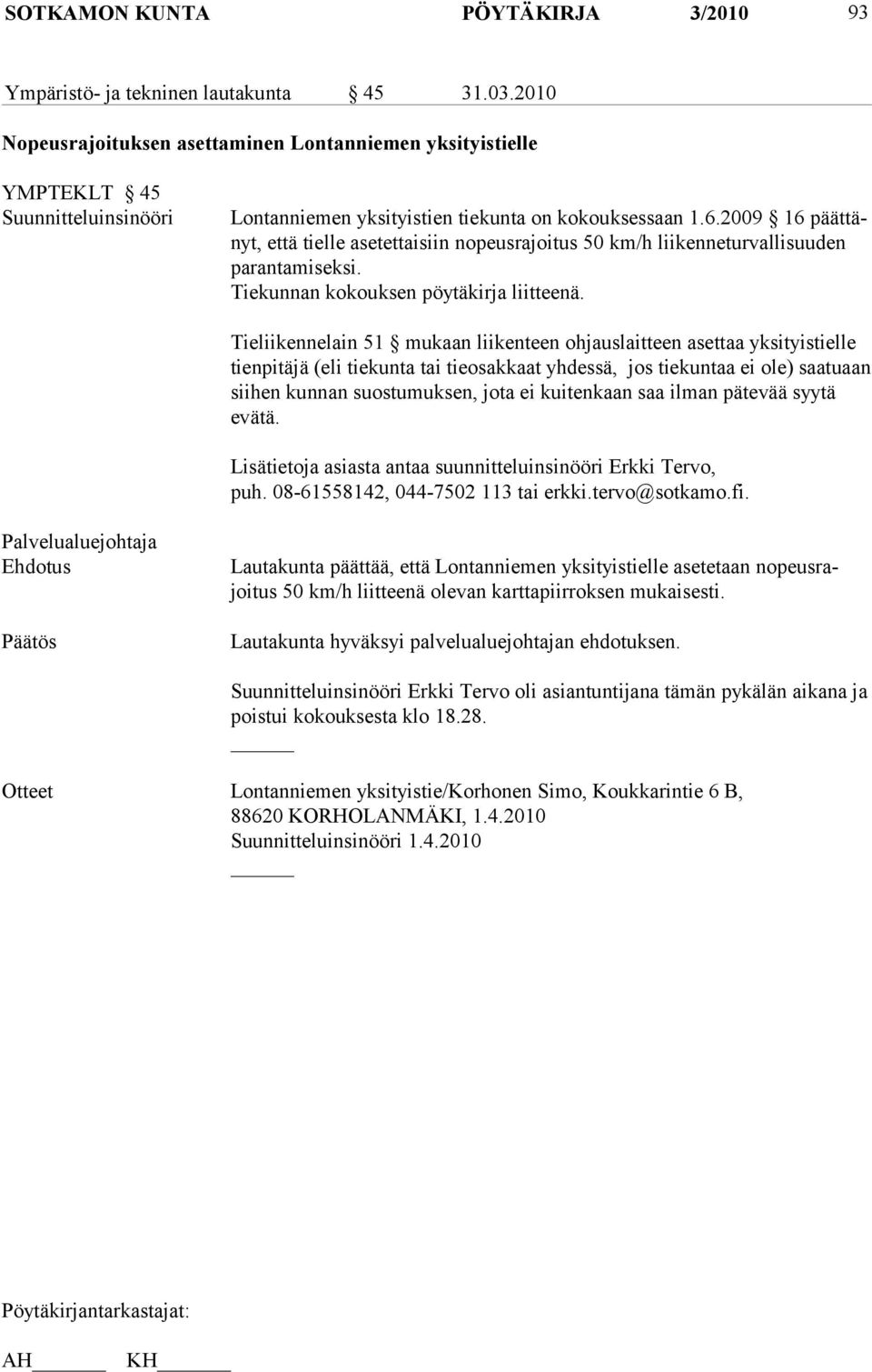 2009 16 päättänyt, että tielle asetettaisiin nopeusrajoitus 50 km/h liikenneturval li suuden pa ran tami seksi. Tiekunnan kokouksen pöytäkirja liitteenä.