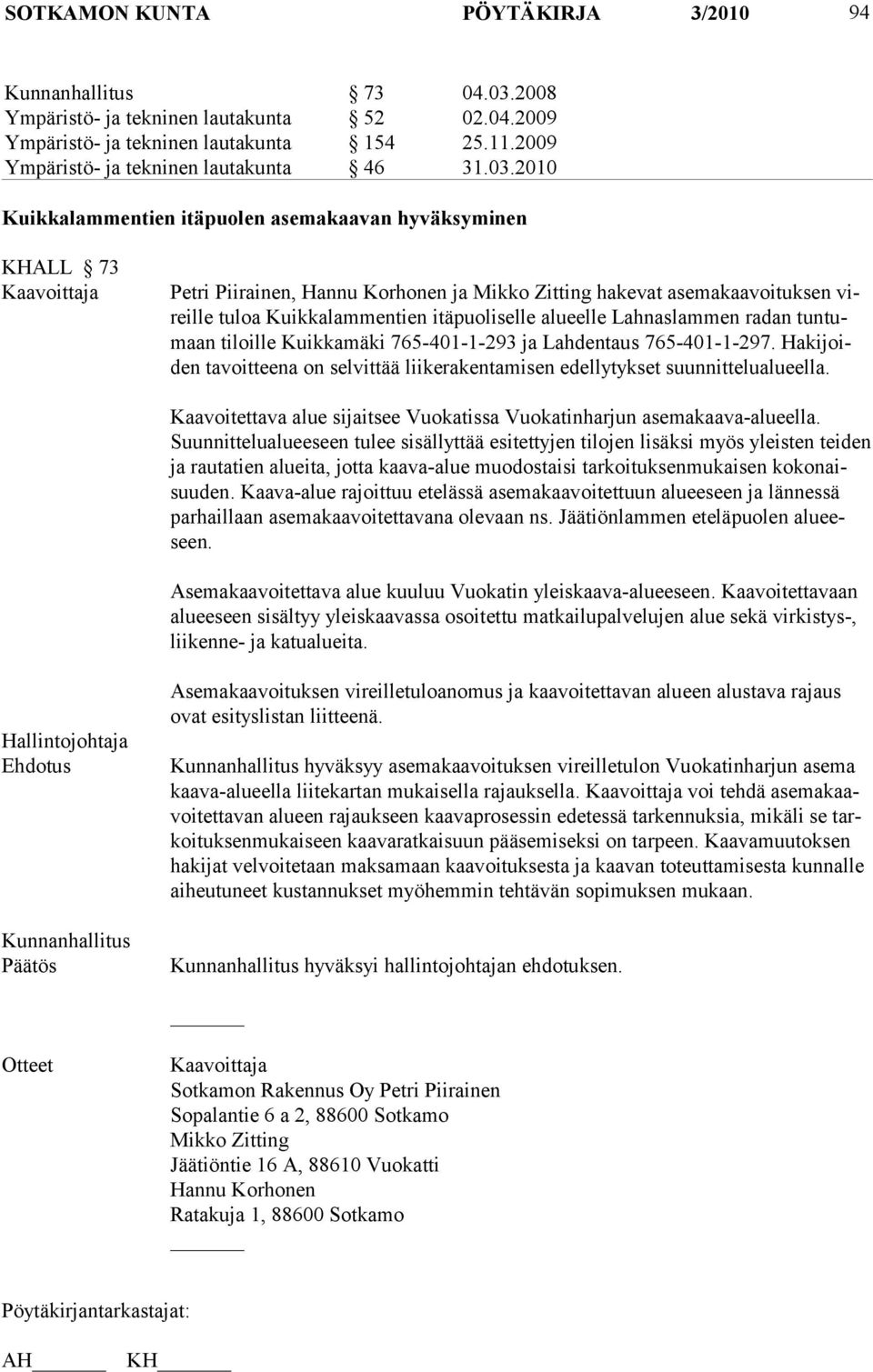 2010 Kuikkalammentien itäpuolen asemakaavan hyväksyminen KHALL 73 Kaavoittaja Petri Piirainen, Hannu Korhonen ja Mikko Zitting hakevat asemakaavoituksen vireille tuloa Kuikkalammentien itäpuoliselle