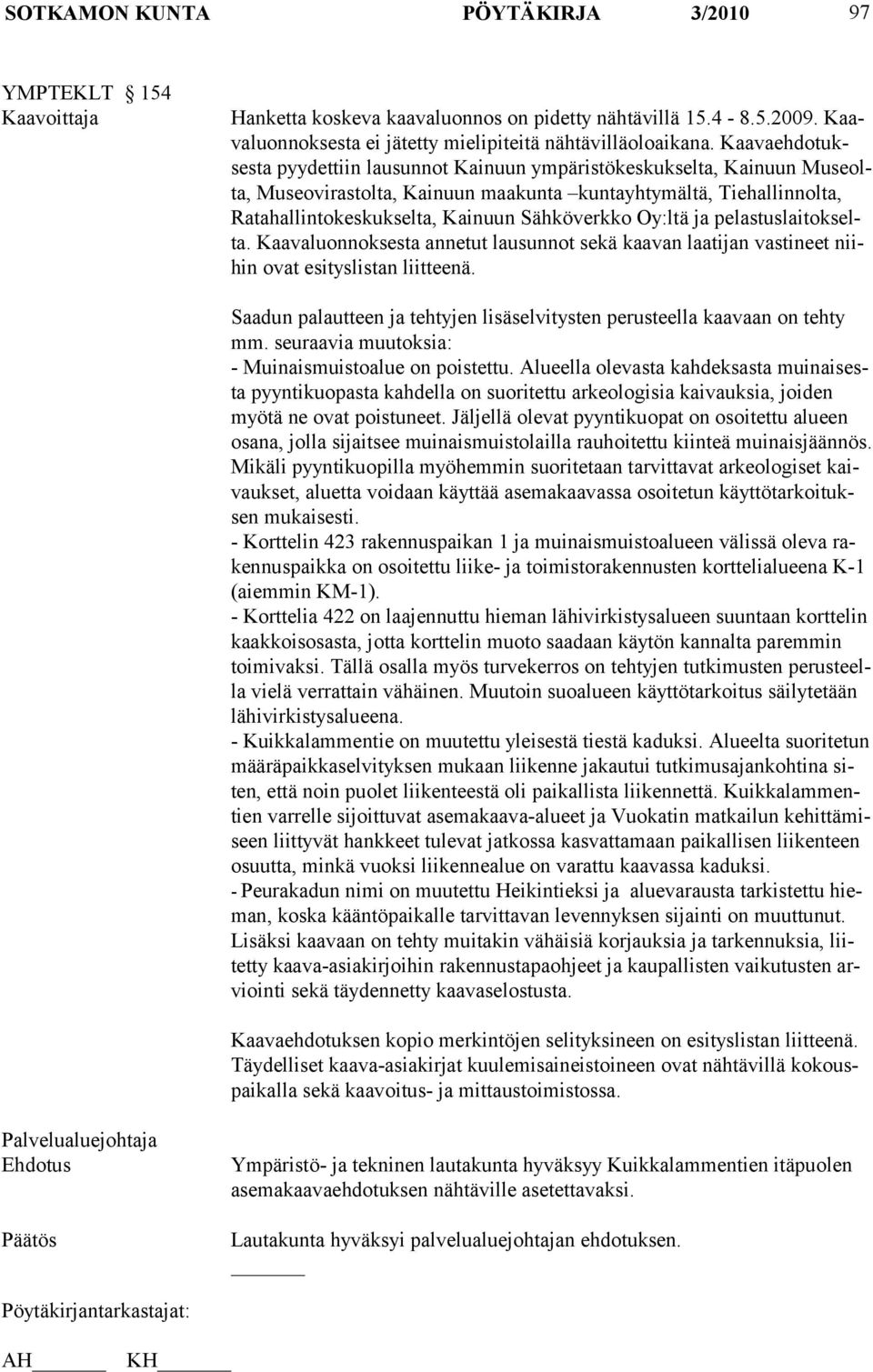 Oy:ltä ja pelastuslaitokselta. Kaavaluonnoksesta annetut lausunnot sekä kaavan laatijan vastineet niihin ovat esityslistan liitteenä.