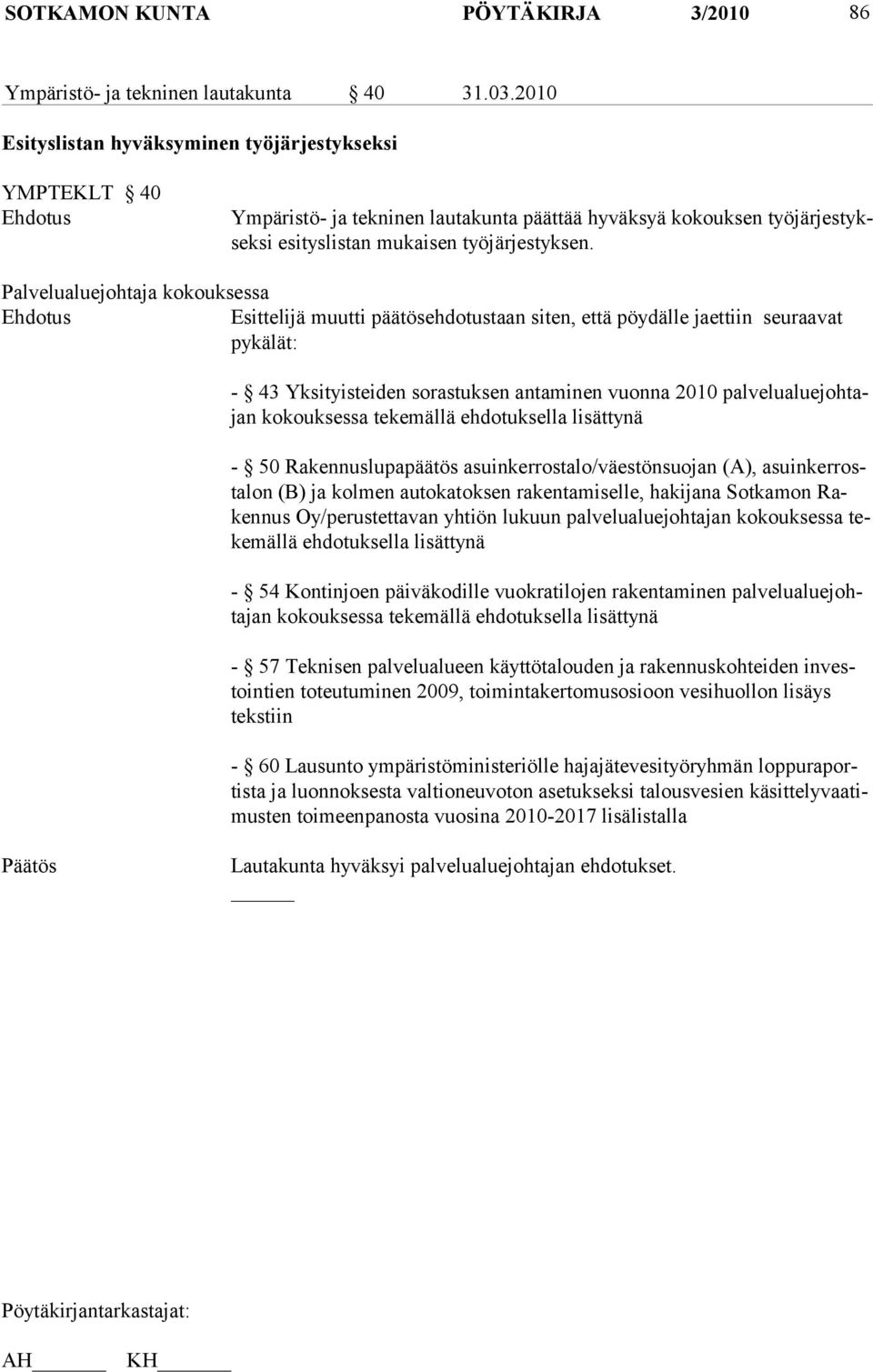 kokouksessa Esittelijä muutti päätösehdotustaan siten, että pöydälle jaettiin seuraavat pykälät: - 43 Yksityisteiden sorastuksen antaminen vuonna 2010 palvelualuejohtajan kokouksessa te kemällä