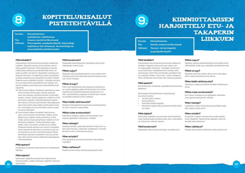 Harjoitellaan kiinniottamista pareittain alakautta heitellen. Oppilaat asettautuvat kahden metrin etäisyydelle toisistaan.